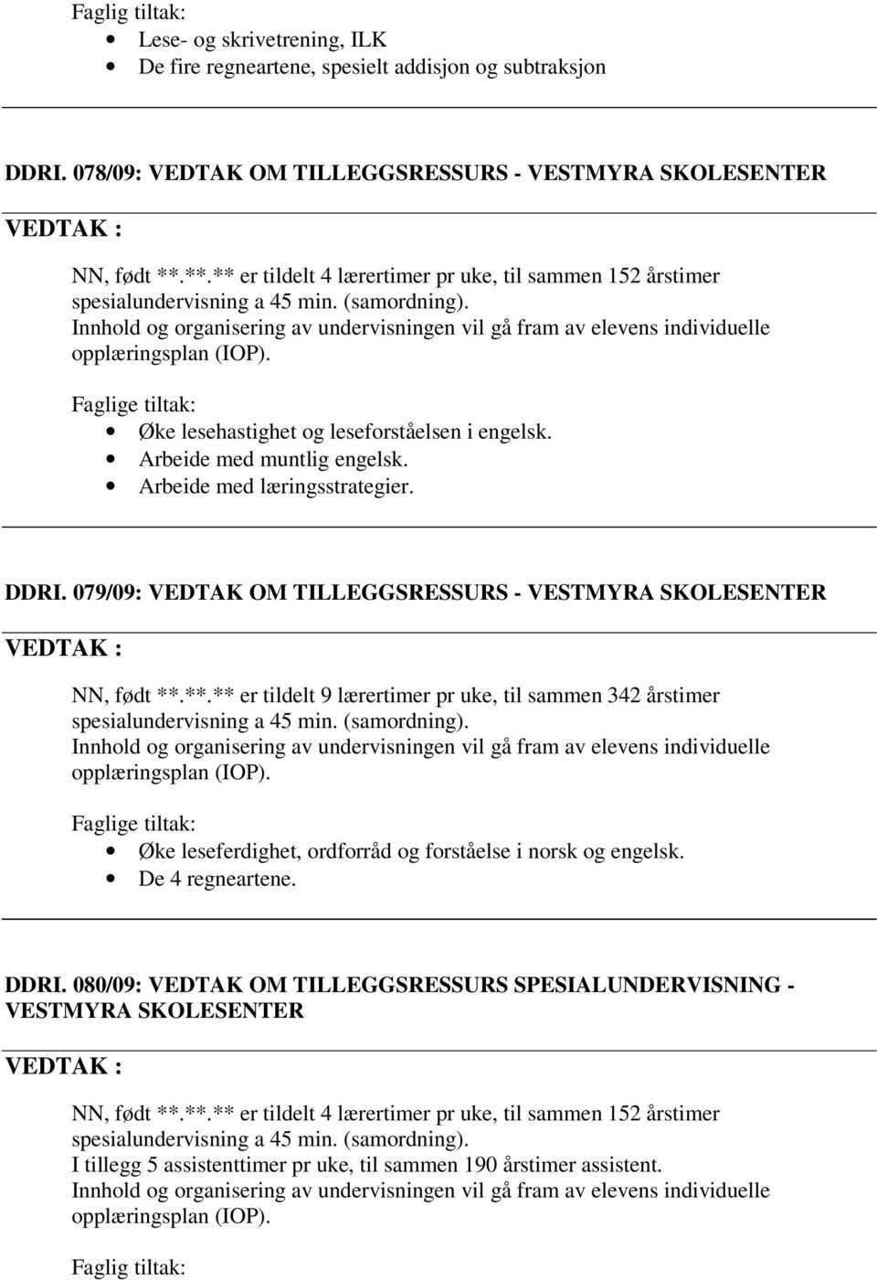 079/09: VEDTAK OM TILLEGGSRESSURS - NN, født **.**.** er tildelt 9 lærertimer pr uke, til sammen 342 årstimer Øke leseferdighet, ordforråd og forståelse i norsk og engelsk.