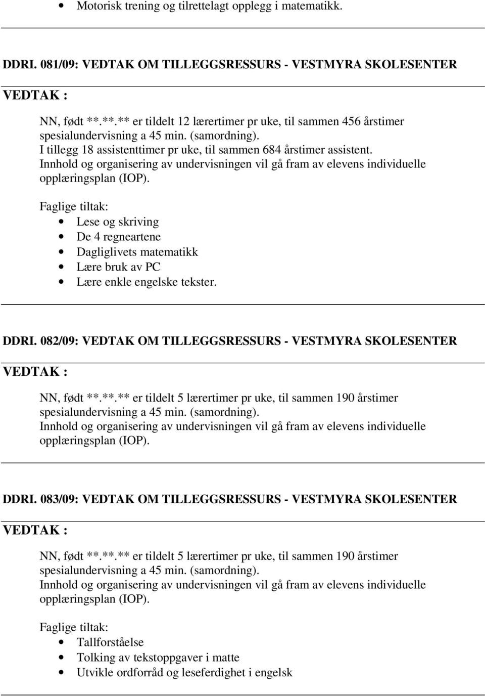 Lese og skriving De 4 regneartene Dagliglivets matematikk Lære bruk av PC Lære enkle engelske tekster. DDRI. 082/09: VEDTAK OM TILLEGGSRESSURS - NN, født **.