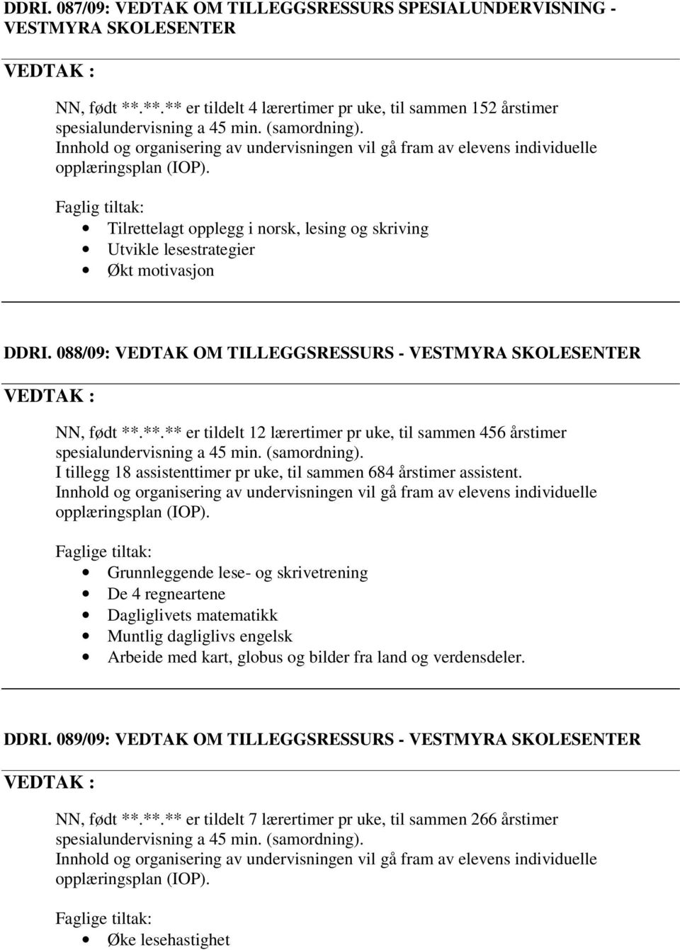 088/09: VEDTAK OM TILLEGGSRESSURS - NN, født **.**.** er tildelt 12 lærertimer pr uke, til sammen 456 årstimer I tillegg 18 assistenttimer pr uke, til sammen 684 årstimer assistent.