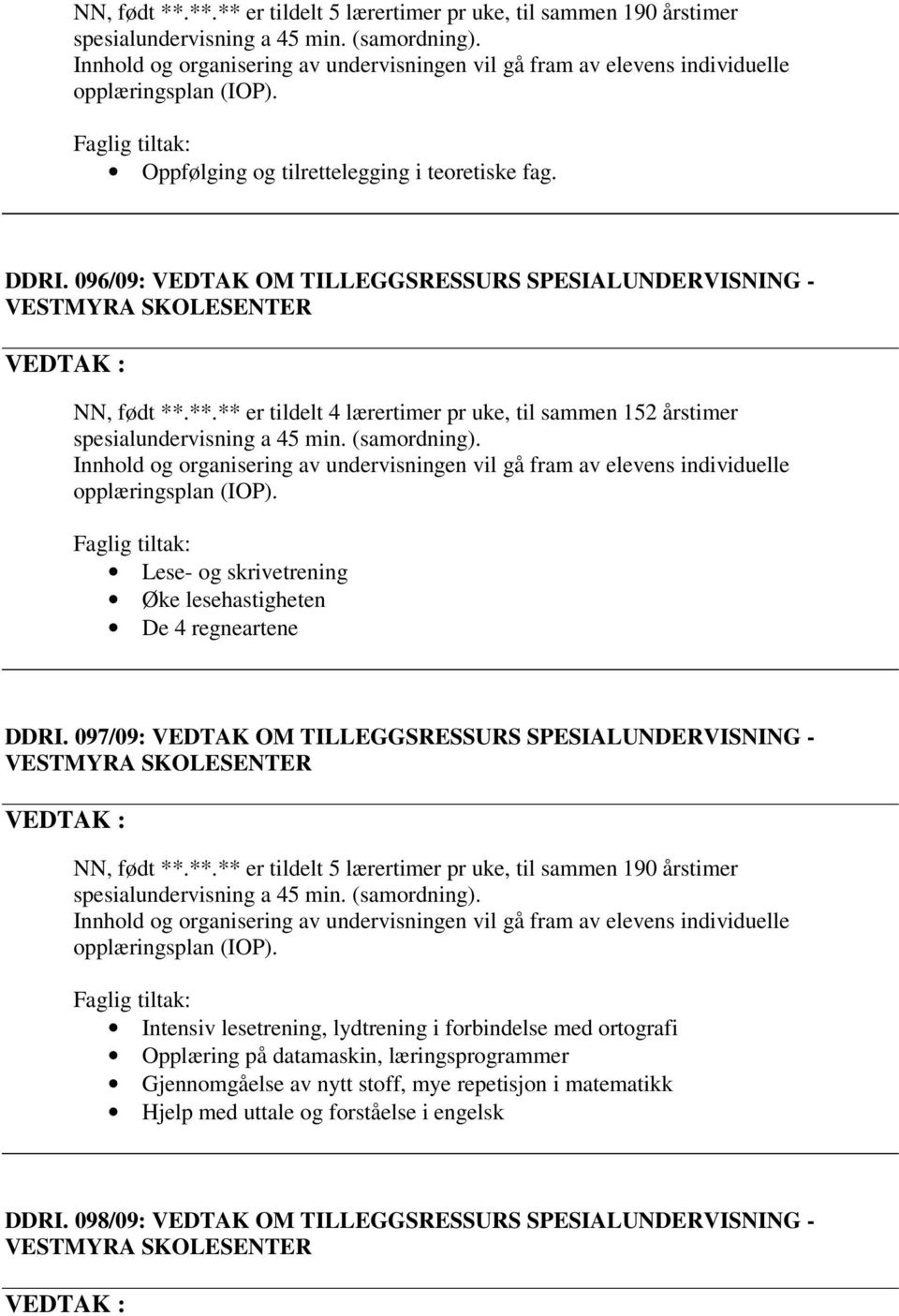 **.** er tildelt 4 lærertimer pr uke, til sammen 152 årstimer Lese- og skrivetrening Øke lesehastigheten De 4 regneartene DDRI.