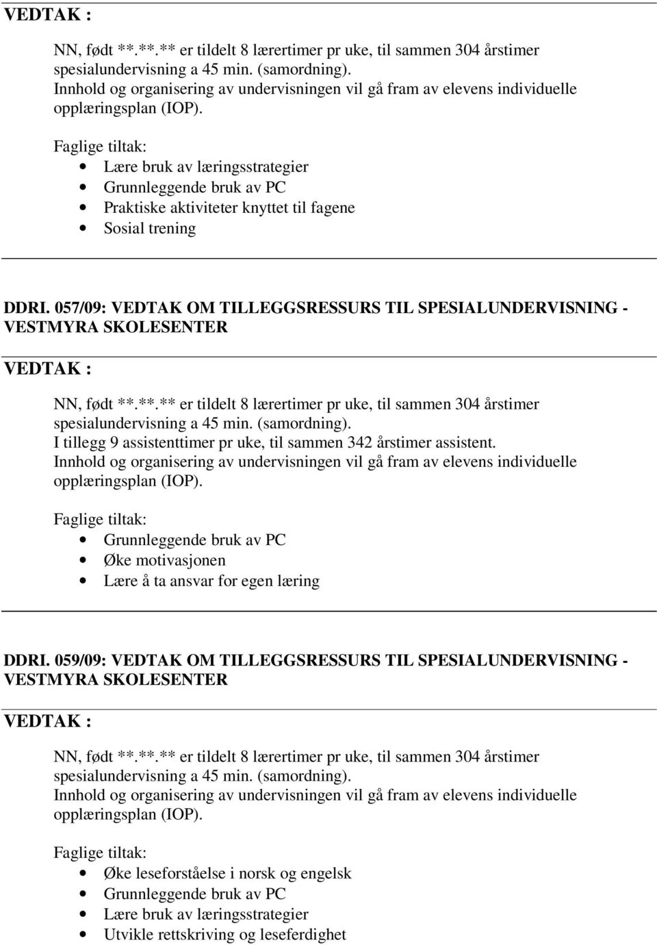 057/09: VEDTAK OM TILLEGGSRESSURS TIL SPESIALUNDERVISNING - **.