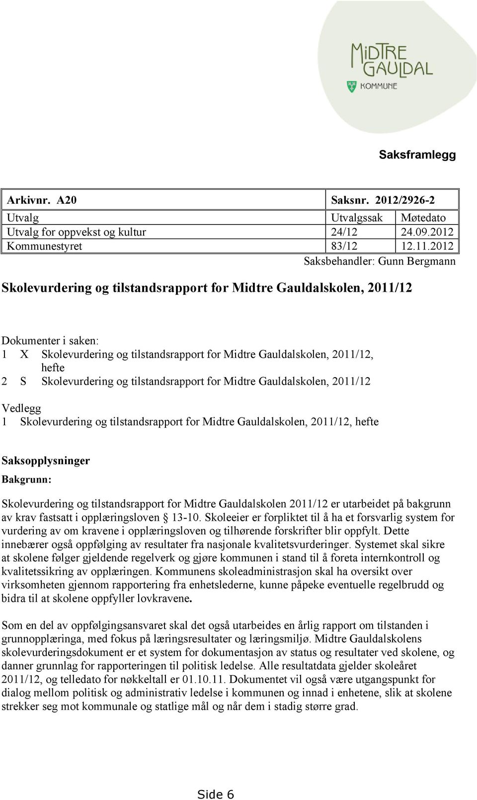 hefte 2 S Skolevurdering og tilstandsrapport for Midtre Gauldalskolen, 2011/12 Vedlegg 1 Skolevurdering og tilstandsrapport for Midtre Gauldalskolen, 2011/12, hefte Saksopplysninger Bakgrunn: