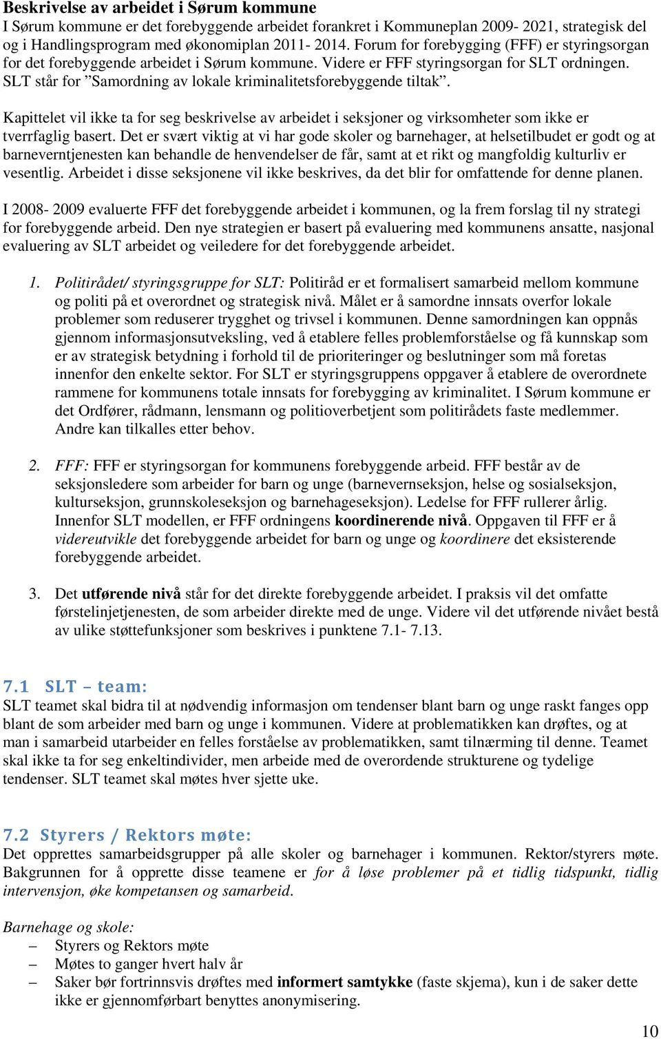 SLT står for Samordning av lokale kriminalitetsforebyggende tiltak. Kapittelet vil ikke ta for seg beskrivelse av arbeidet i seksjoner og virksomheter som ikke er tverrfaglig basert.