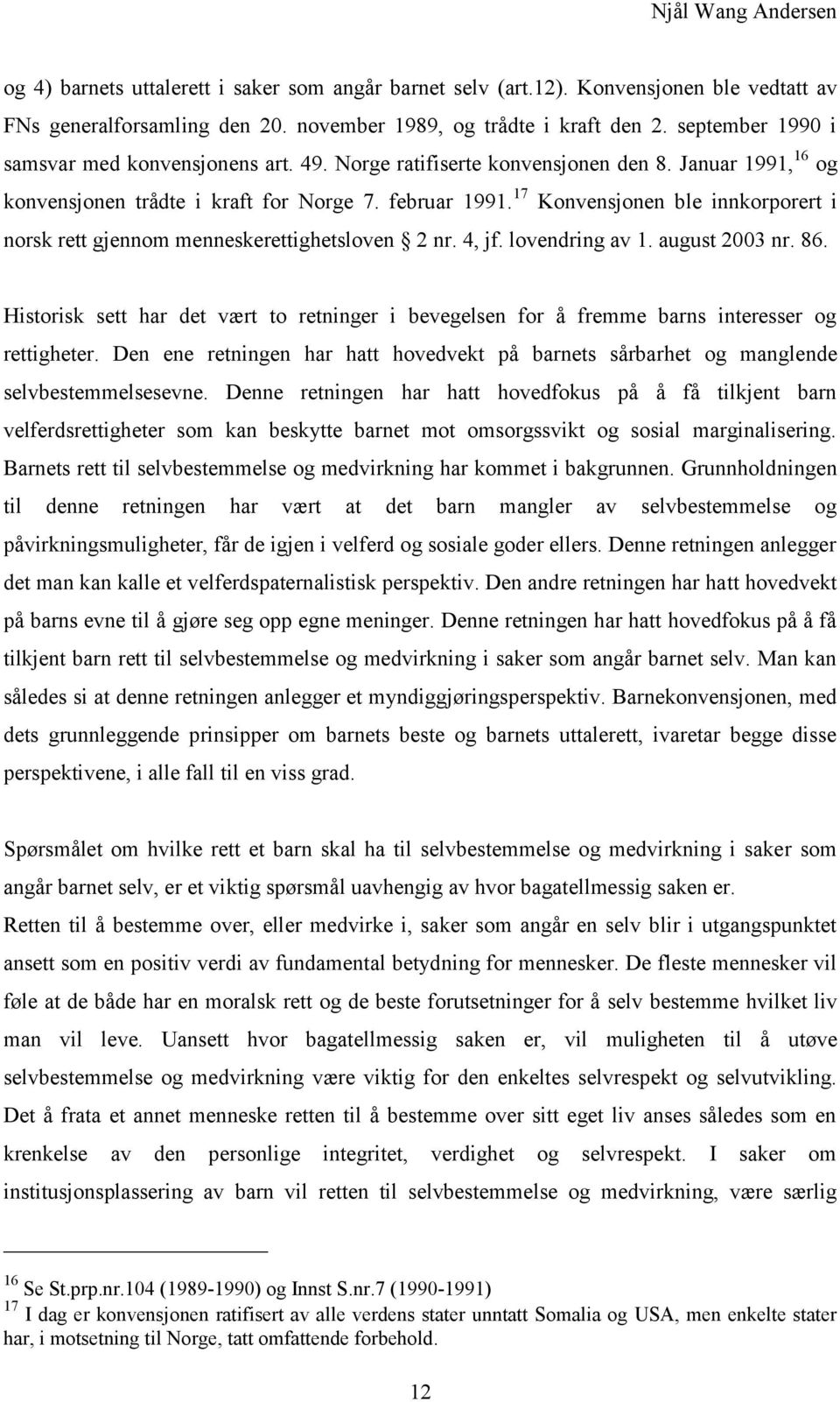 17 Konvensjonen ble innkorporert i norsk rett gjennom menneskerettighetsloven 2 nr. 4, jf. lovendring av 1. august 2003 nr. 86.