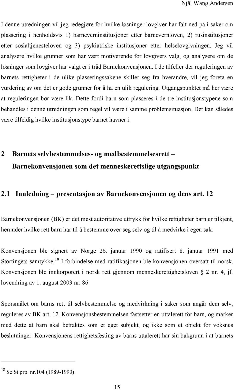 Jeg vil analysere hvilke grunner som har vært motiverende for lovgivers valg, og analysere om de løsninger som lovgiver har valgt er i tråd Barnekonvensjonen.