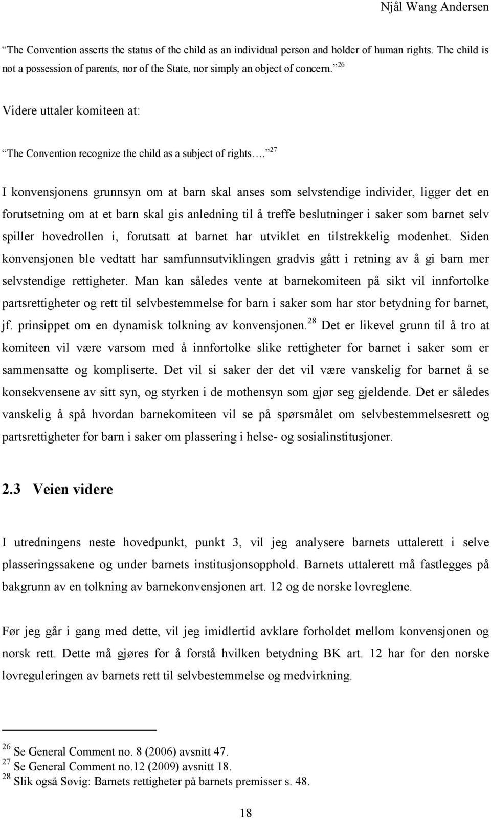 27 I konvensjonens grunnsyn om at barn skal anses som selvstendige individer, ligger det en forutsetning om at et barn skal gis anledning til å treffe beslutninger i saker som barnet selv spiller