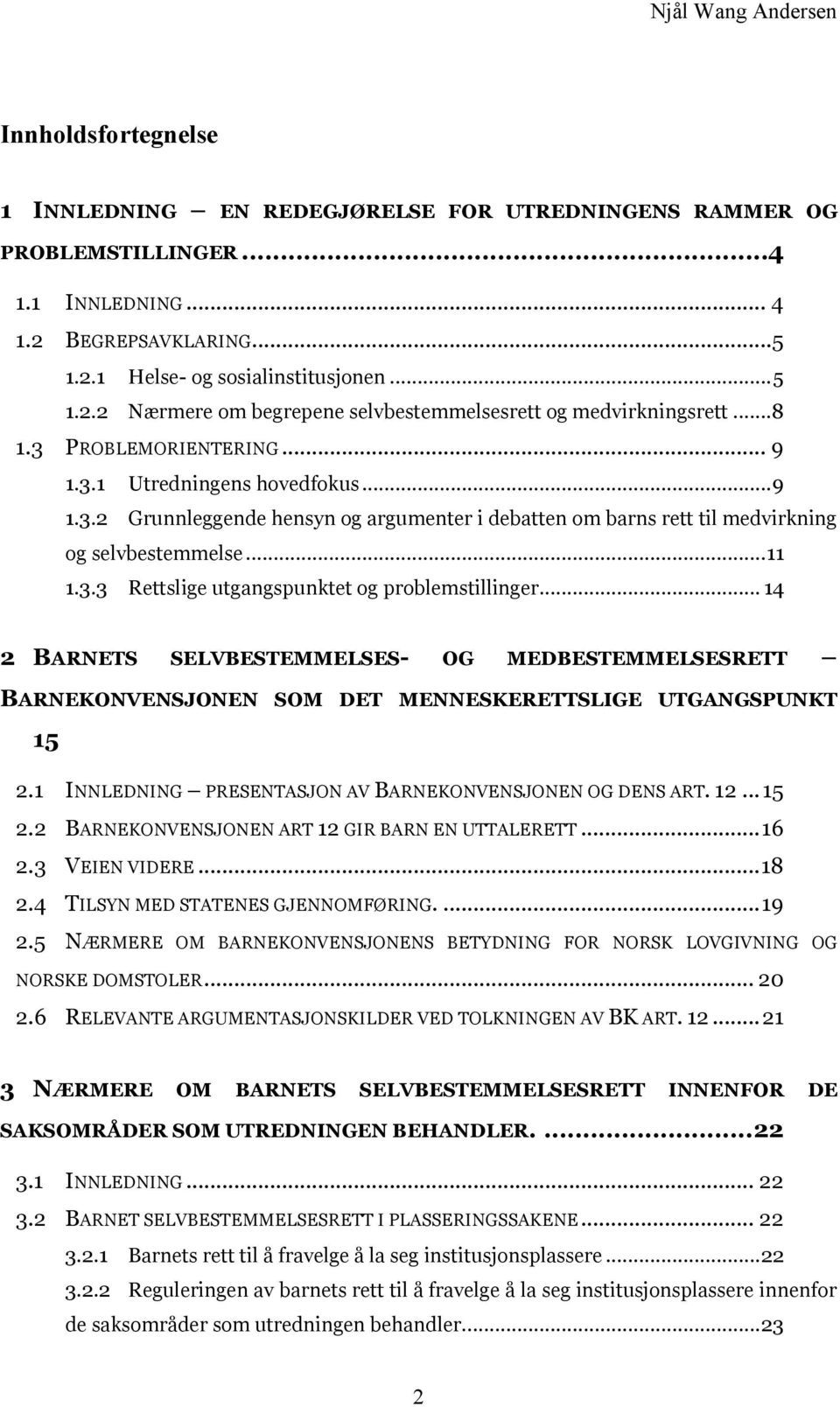 .. 14 2 BARNETS SELVBESTEMMELSES- OG MEDBESTEMMELSESRETT BARNEKONVENSJONEN SOM DET MENNESKERETTSLIGE UTGANGSPUNKT 15 2.1 INNLEDNING PRESENTASJON AV BARNEKONVENSJONEN OG DENS ART. 12... 15 2.2 BARNEKONVENSJONEN ART 12 GIR BARN EN UTTALERETT.