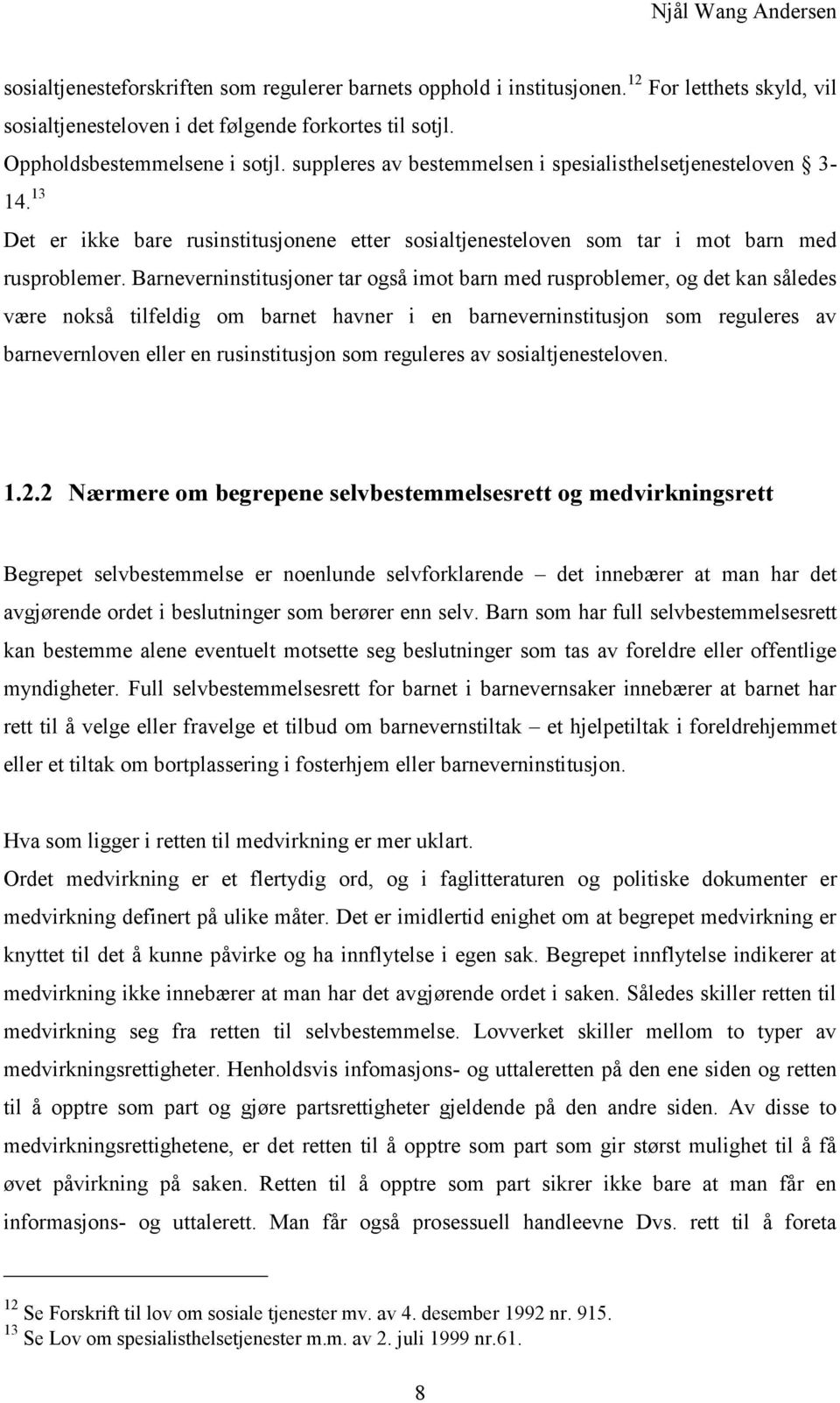 Barneverninstitusjoner tar også imot barn med rusproblemer, og det kan således være nokså tilfeldig om barnet havner i en barneverninstitusjon som reguleres av barnevernloven eller en rusinstitusjon