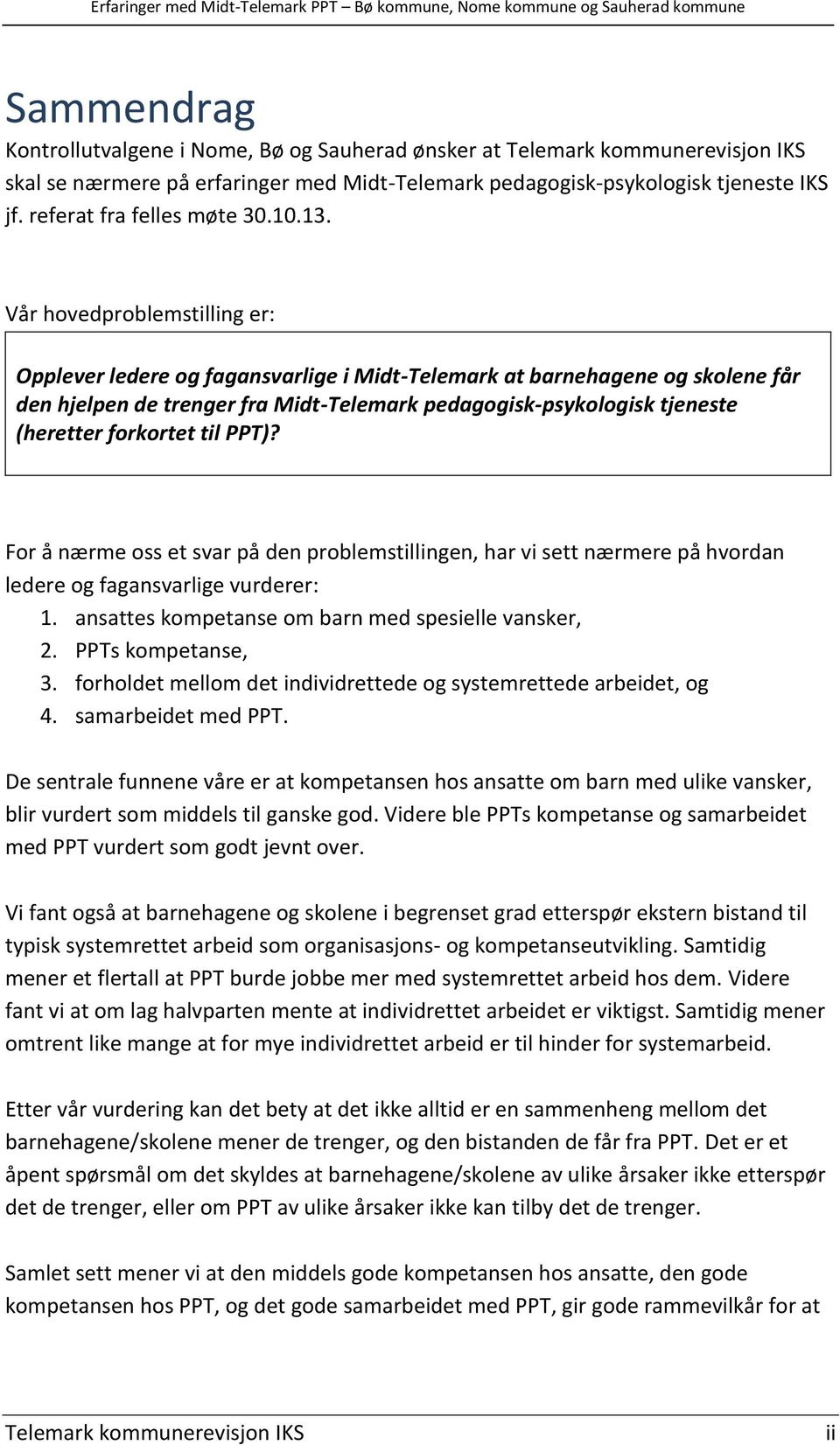 Vår hovedproblemstilling er: Opplever ledere og fagansvarlige i Midt-Telemark at barnehagene og skolene får den hjelpen de trenger fra Midt-Telemark pedagogisk-psykologisk tjeneste (heretter