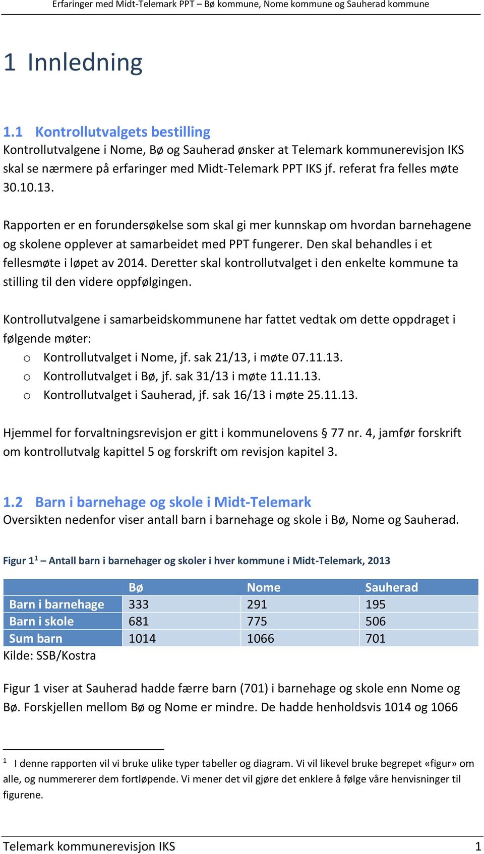 Den skal behandles i et fellesmøte i løpet av 2014. Deretter skal kontrollutvalget i den enkelte kommune ta stilling til den videre oppfølgingen.