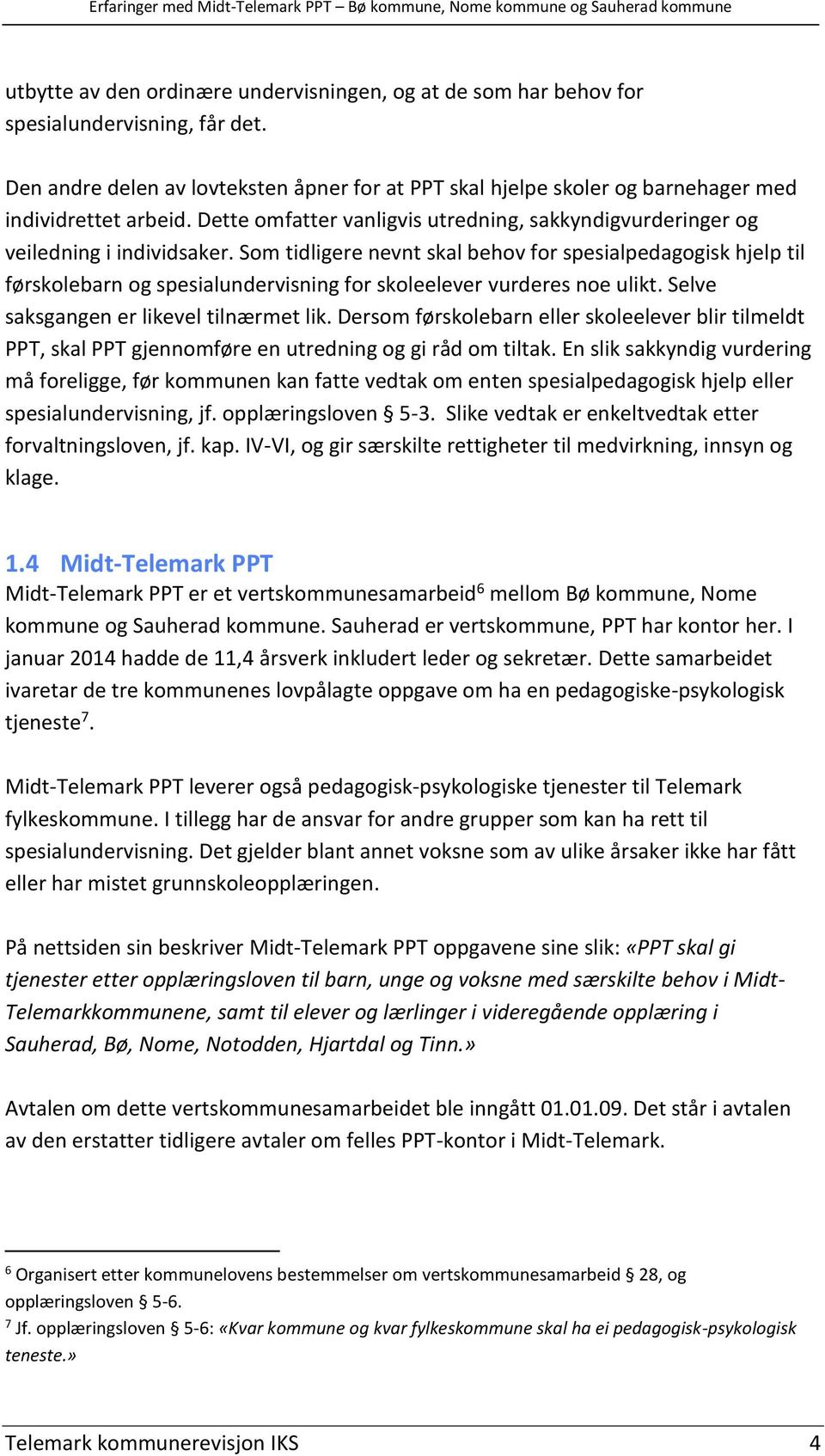 Som tidligere nevnt skal behov for spesialpedagogisk hjelp til førskolebarn og spesialundervisning for skoleelever vurderes noe ulikt. Selve saksgangen er likevel tilnærmet lik.