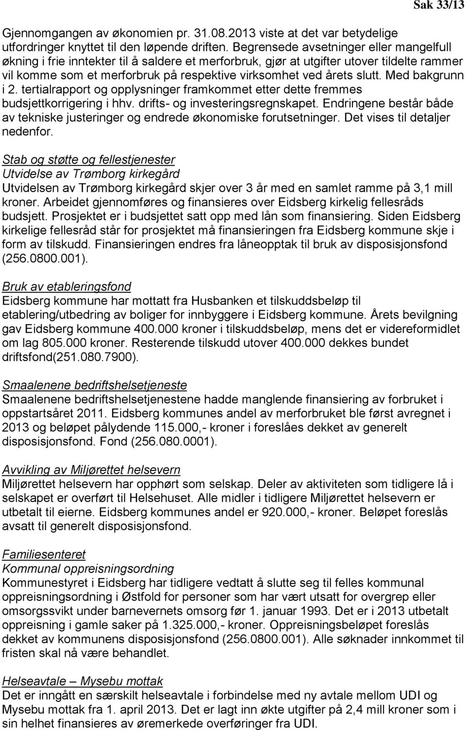 slutt. Med bakgrunn i 2. tertialrapport og opplysninger framkommet etter dette fremmes budsjettkorrigering i hhv. drifts- og investeringsregnskapet.