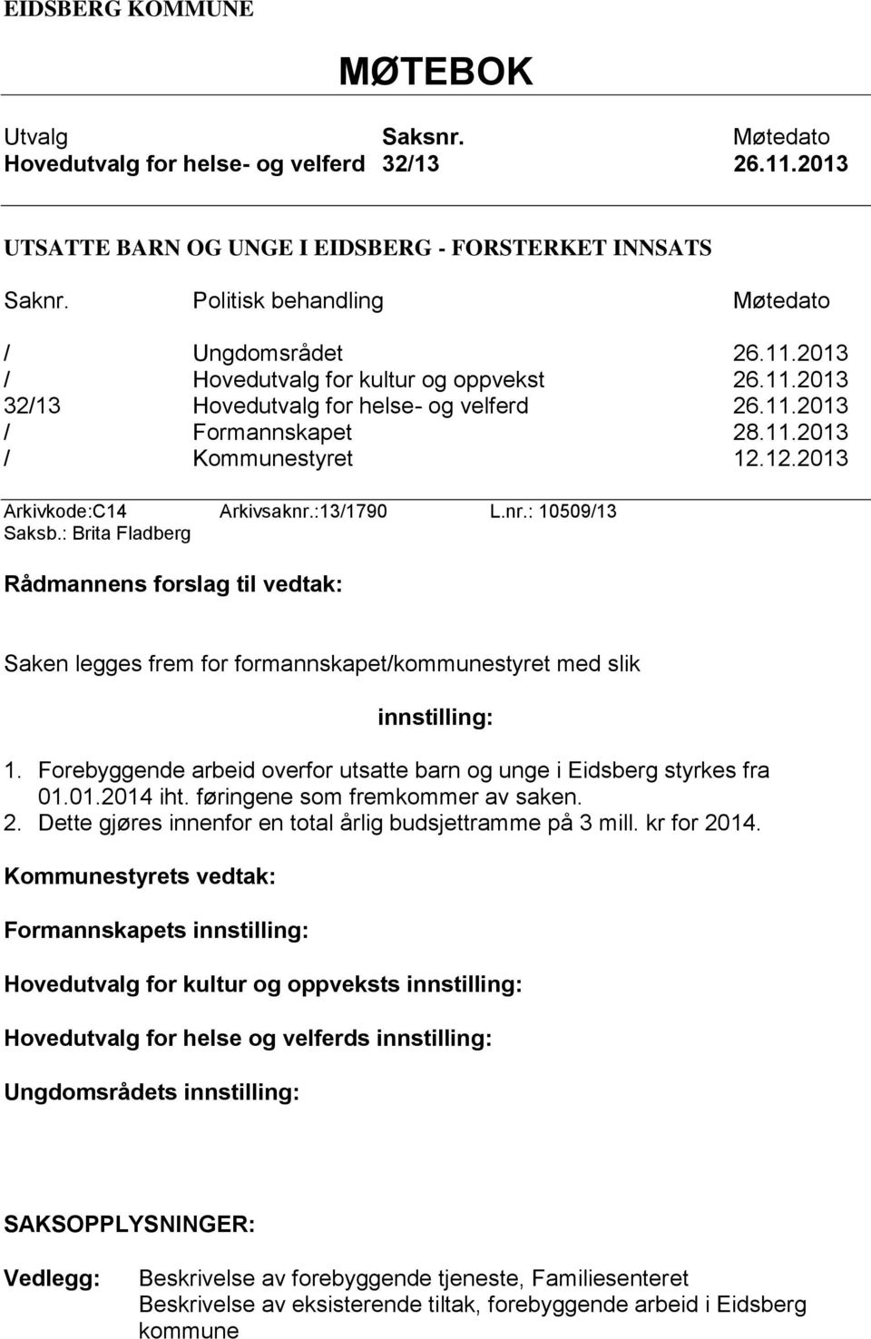 12.2013 Arkivkode:C14 Arkivsaknr.:13/1790 L.nr.: 10509/13 Saksb.: Brita Fladberg Rådmannens forslag til vedtak: Saken legges frem for formannskapet/kommunestyret med slik innstilling: 1.