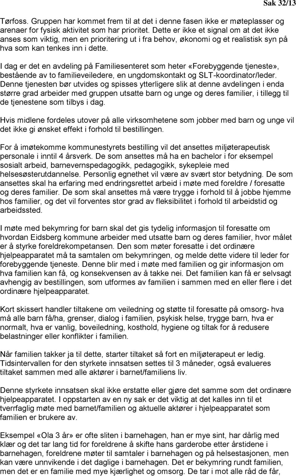 I dag er det en avdeling på Familiesenteret som heter «Forebyggende tjeneste», bestående av to familieveiledere, en ungdomskontakt og SLT-koordinator/leder.