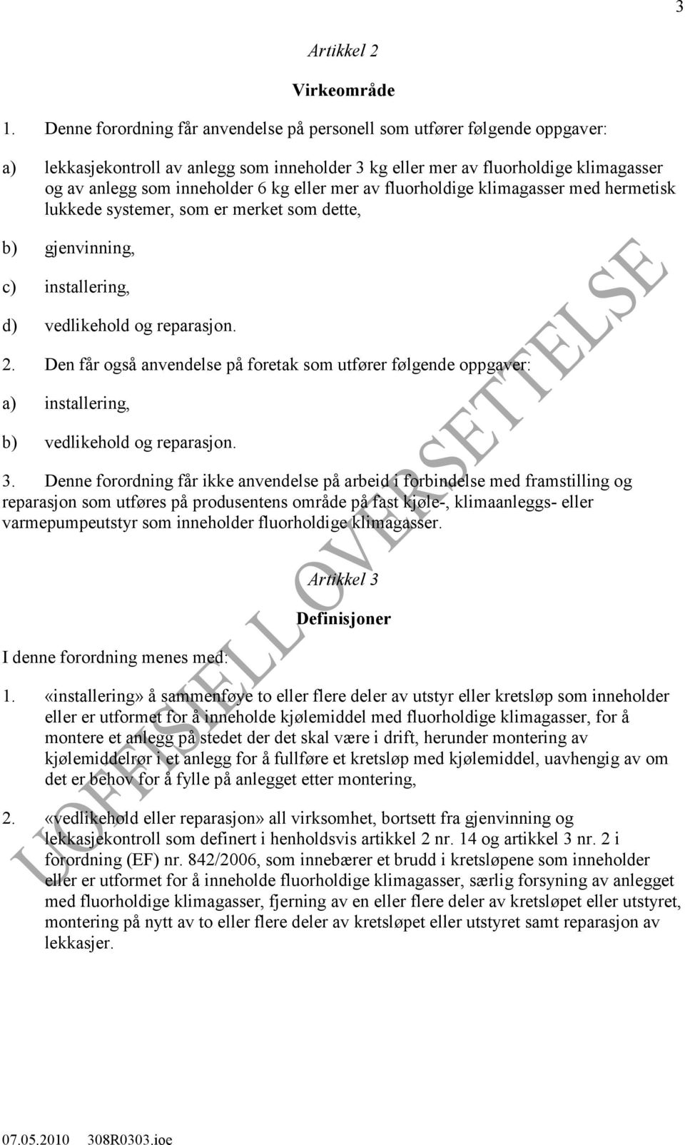 eller mer av fluorholdige klimagasser med hermetisk lukkede systemer, som er merket som dette, b) gjenvinning, c) installering, d) vedlikehold og reparasjon. 2.