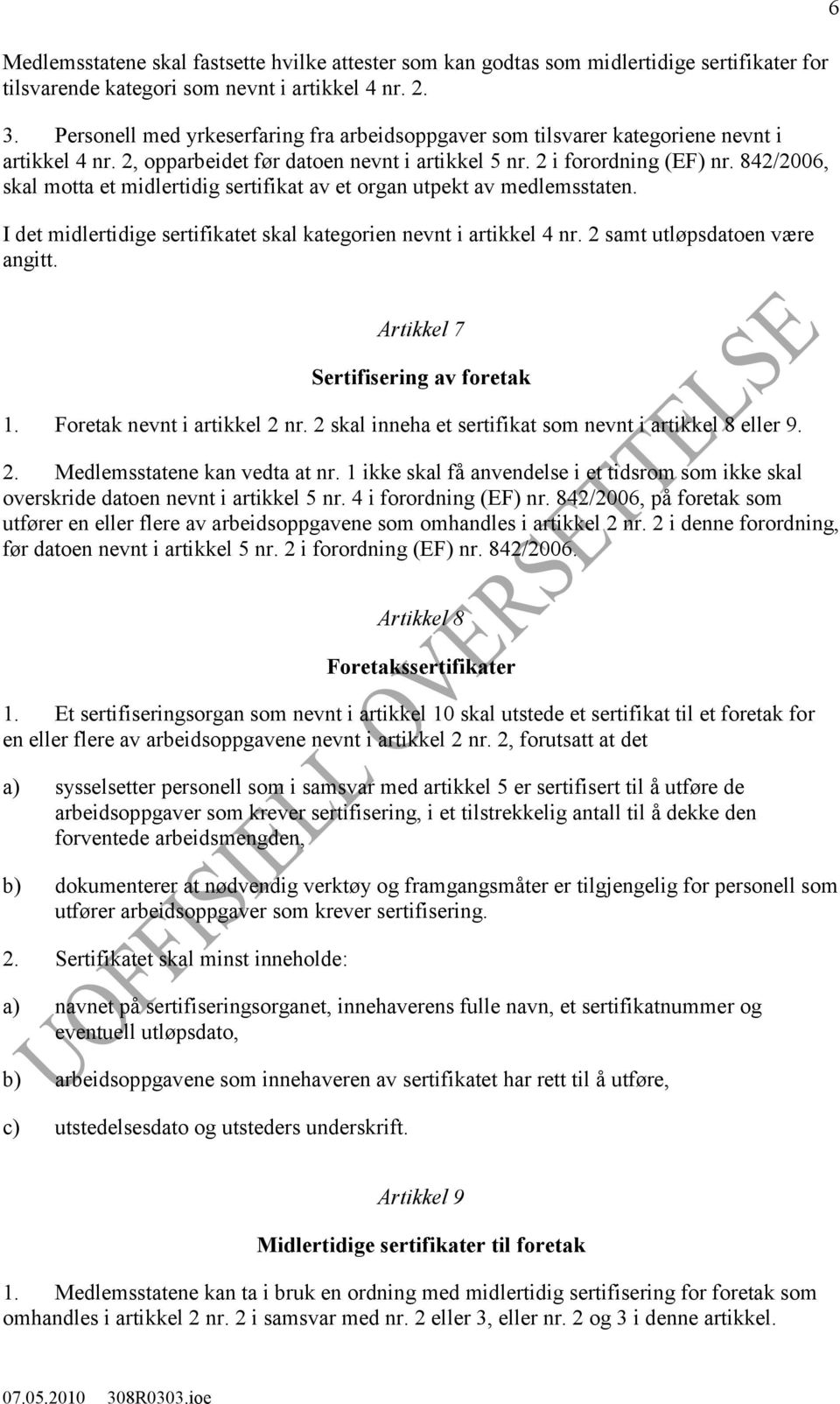 842/2006, skal motta et midlertidig sertifikat av et organ utpekt av medlemsstaten. I det midlertidige sertifikatet skal kategorien nevnt i artikkel 4 nr. 2 samt utløpsdatoen være angitt.