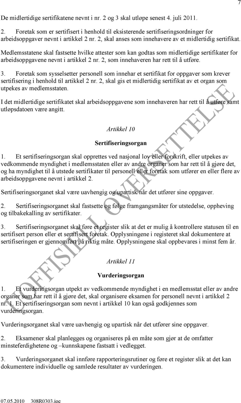 2, som innehaveren har rett til å utføre. 3. Foretak som sysselsetter personell som innehar et sertifikat for oppgaver som krever sertifisering i henhold til artikkel 2 nr.