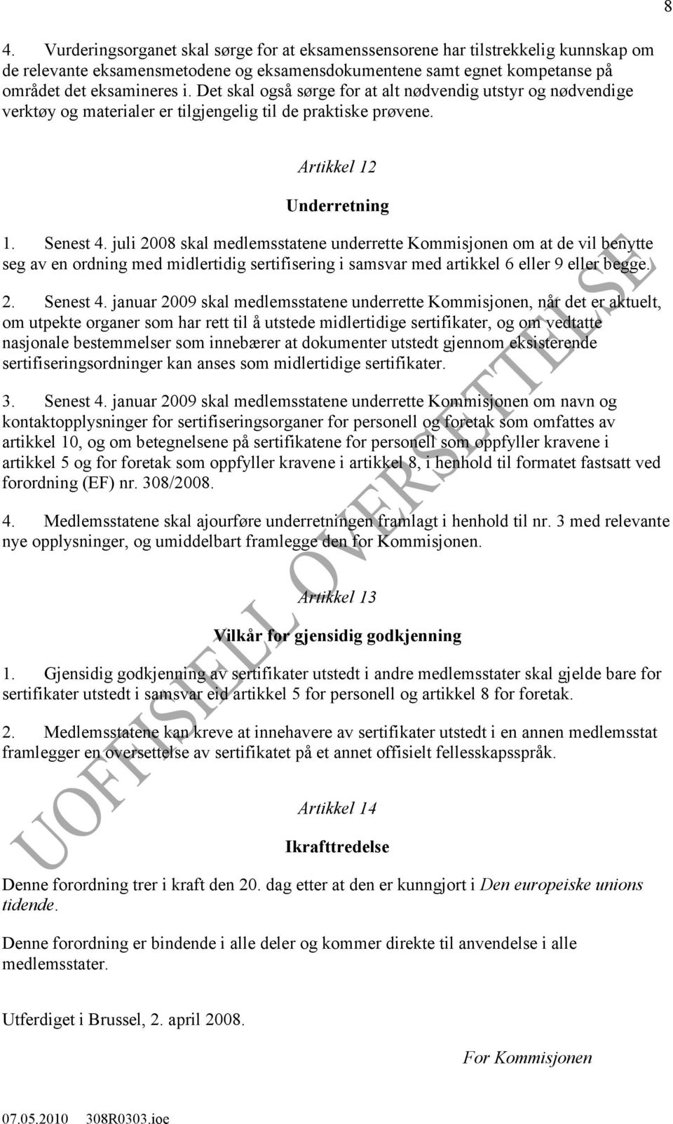 juli 2008 skal medlemsstatene underrette Kommisjonen om at de vil benytte seg av en ordning med midlertidig sertifisering i samsvar med artikkel 6 eller 9 eller begge. 2. Senest 4.