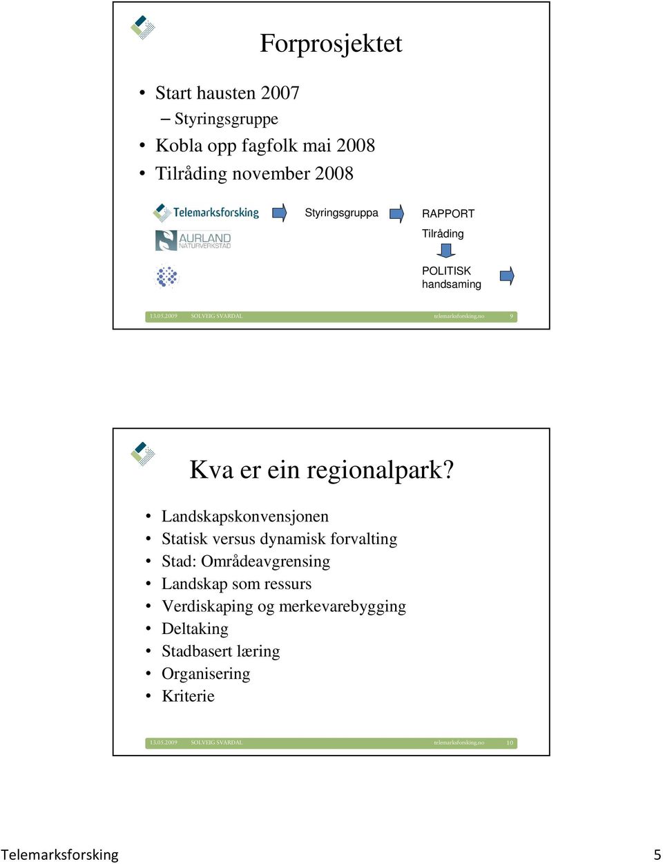 Landskapskonvensjonen Statisk versus dynamisk forvalting Stad: Områdeavgrensing Landskap som ressurs