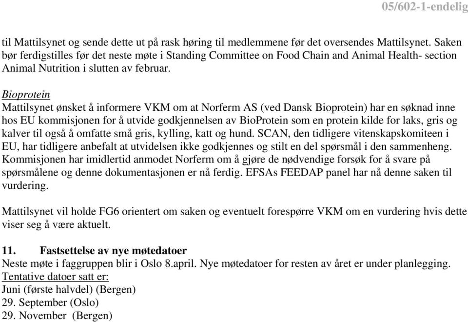 Bioprotein Mattilsynet ønsket å informere VKM om at Norferm AS (ved Dansk Bioprotein) har en søknad inne hos EU kommisjonen for å utvide godkjennelsen av BioProtein som en protein kilde for laks,