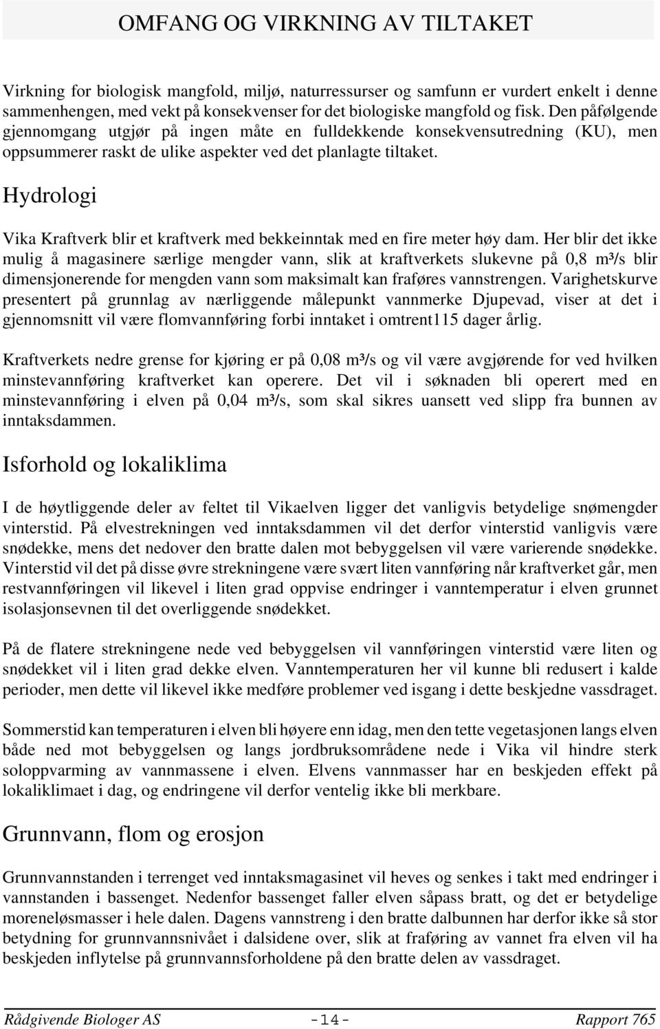 Hydrologi Vika Kraftverk blir et kraftverk med bekkeinntak med en fire meter høy dam.