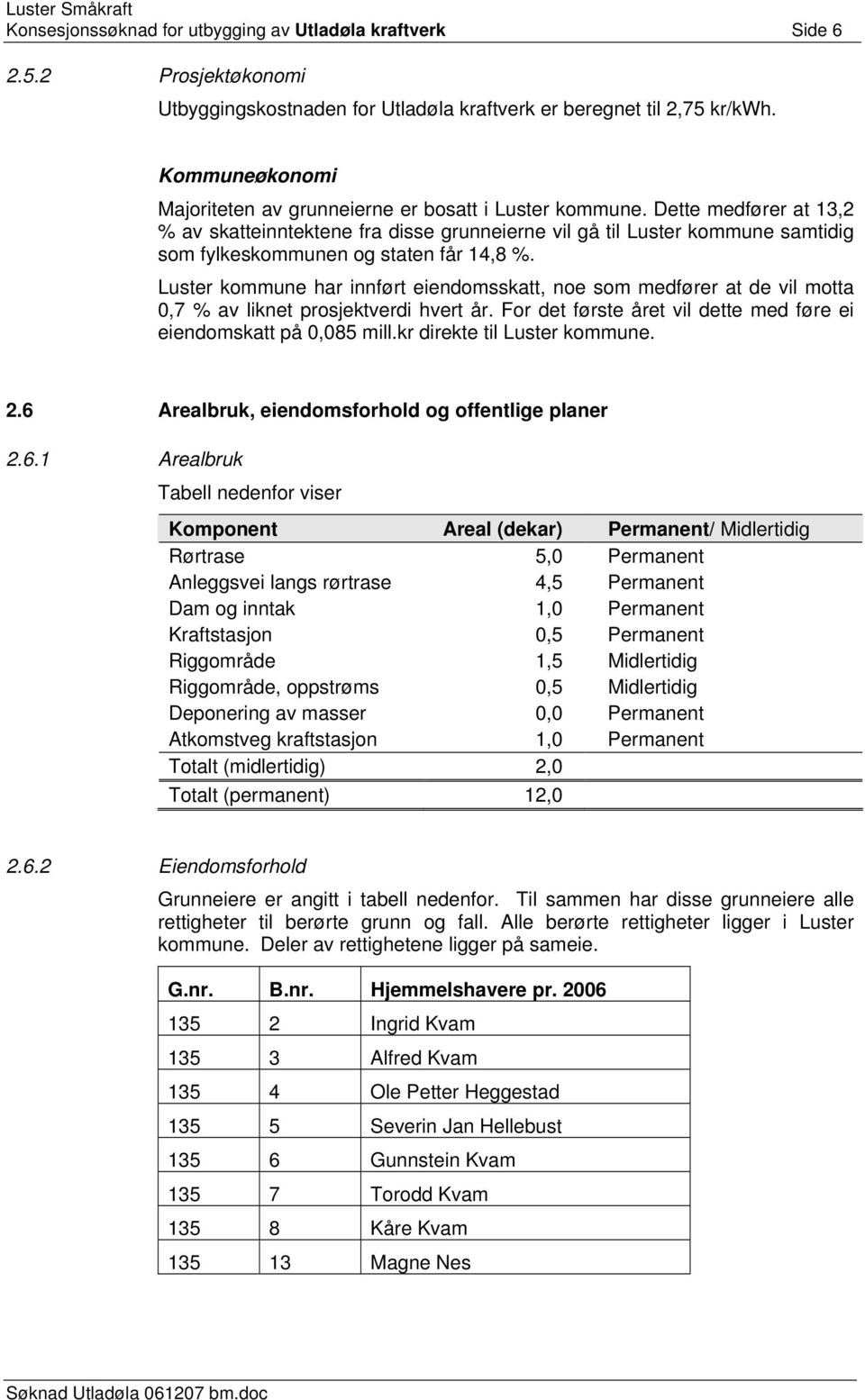 Dette medfører at 13,2 % av skatteinntektene fra disse grunneierne vil gå til Luster kommune samtidig som fylkeskommunen og staten får 14,8 %.