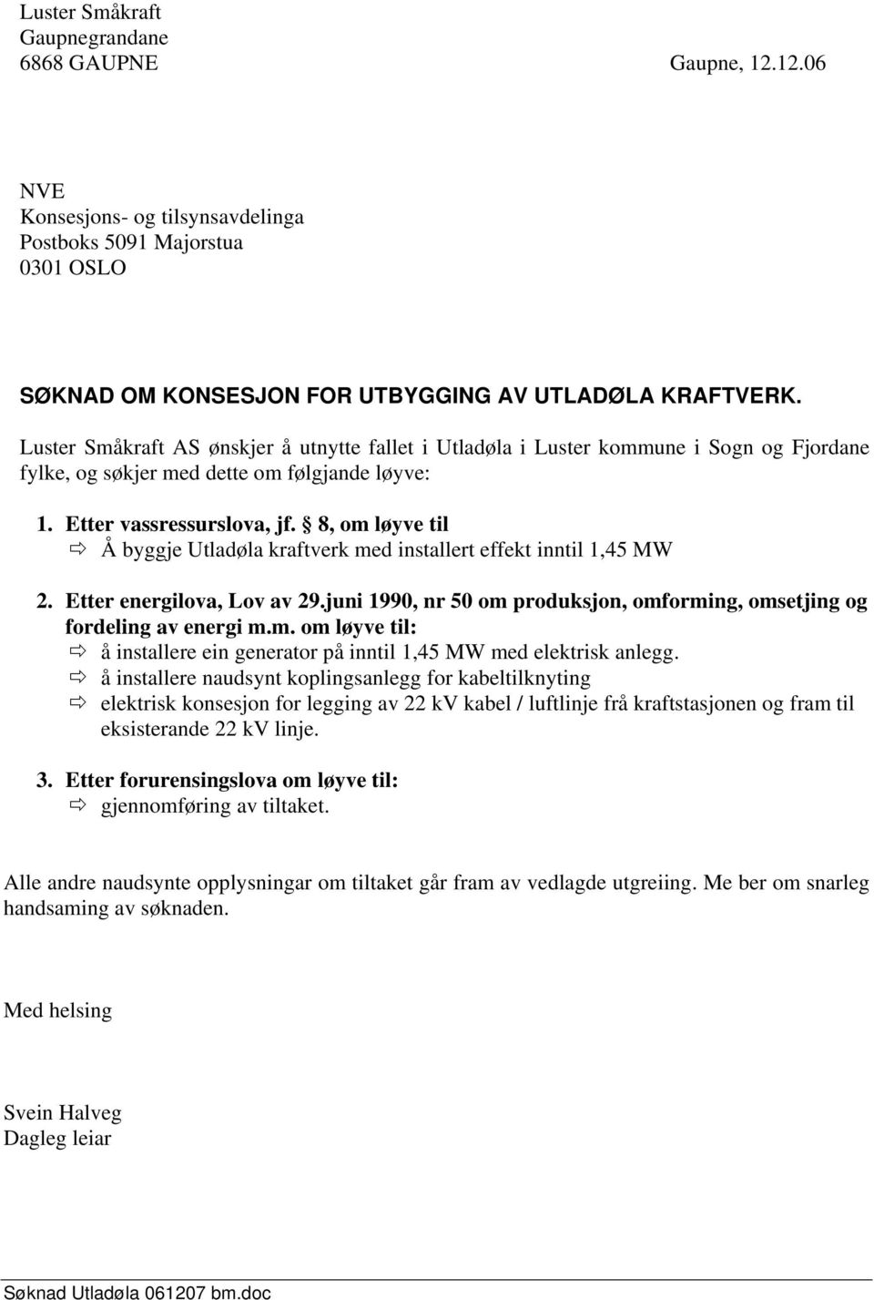 8, om løyve til Å byggje Utladøla kraftverk med installert effekt inntil 1,45 MW 2. Etter energilova, Lov av 29.juni 1990, nr 50 om produksjon, omforming, omsetjing og fordeling av energi m.m. om løyve til: å installere ein generator på inntil 1,45 MW med elektrisk anlegg.