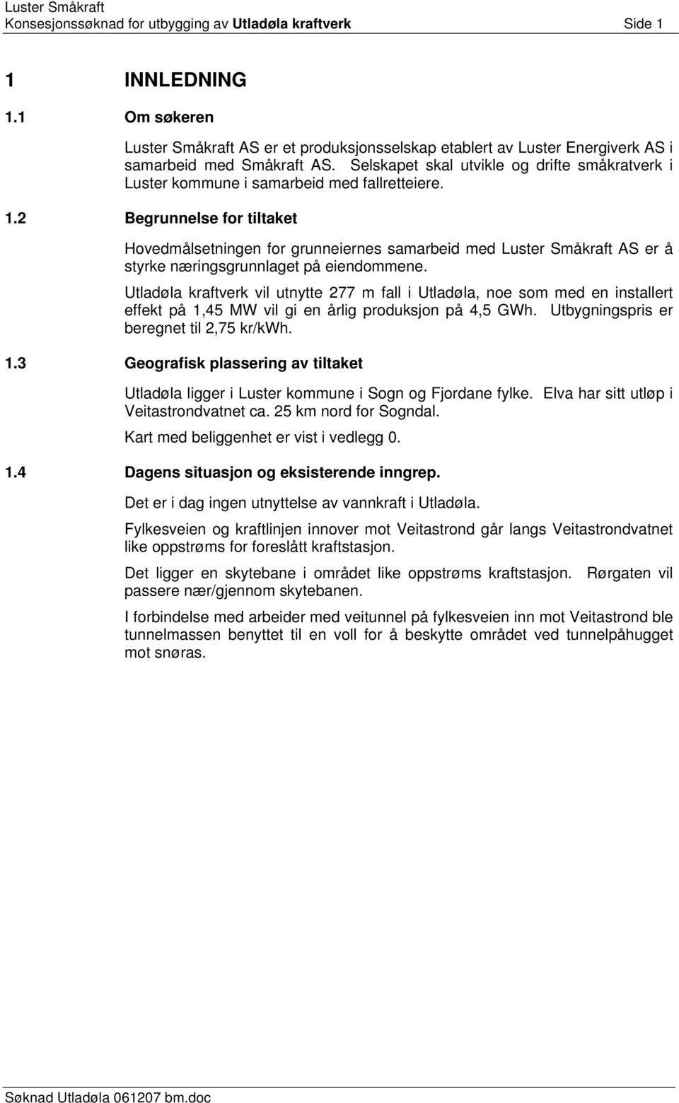 Selskapet skal utvikle og drifte småkratverk i Luster kommune i samarbeid med fallretteiere. 1.
