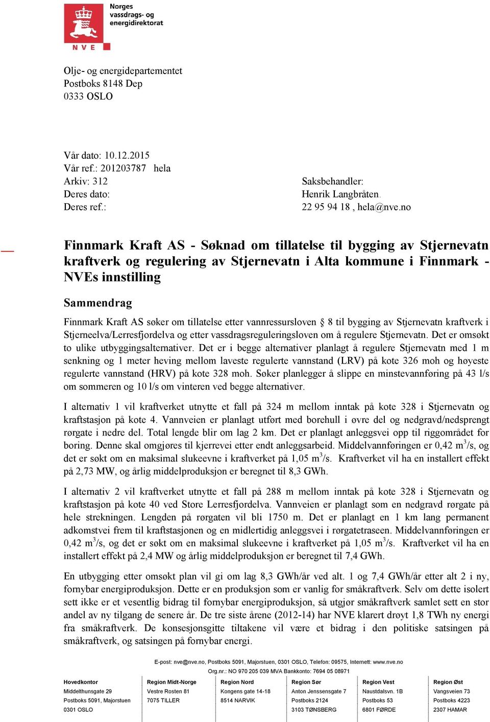 tillatelse etter vannressursloven 8 til bygging av Stjernevatn kraftverk i Stjerneelva/Lerresfjordelva og etter vassdragsreguleringsloven om å regulere Stjernevatn.