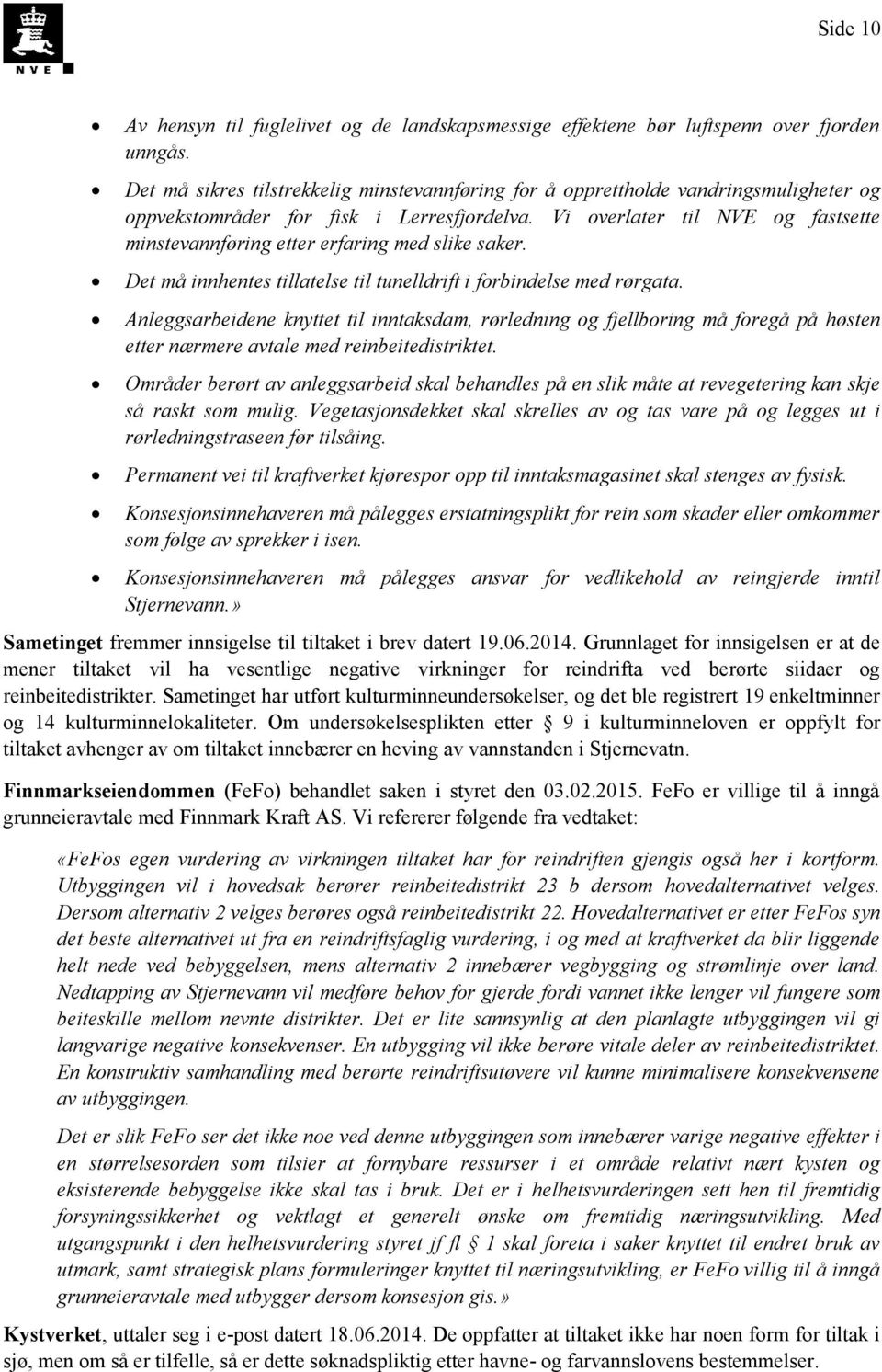 Vi overlater til NVE og fastsette minstevannføring etter erfaring med slike saker. Det må innhentes tillatelse til tunelldrift i forbindelse med rørgata.