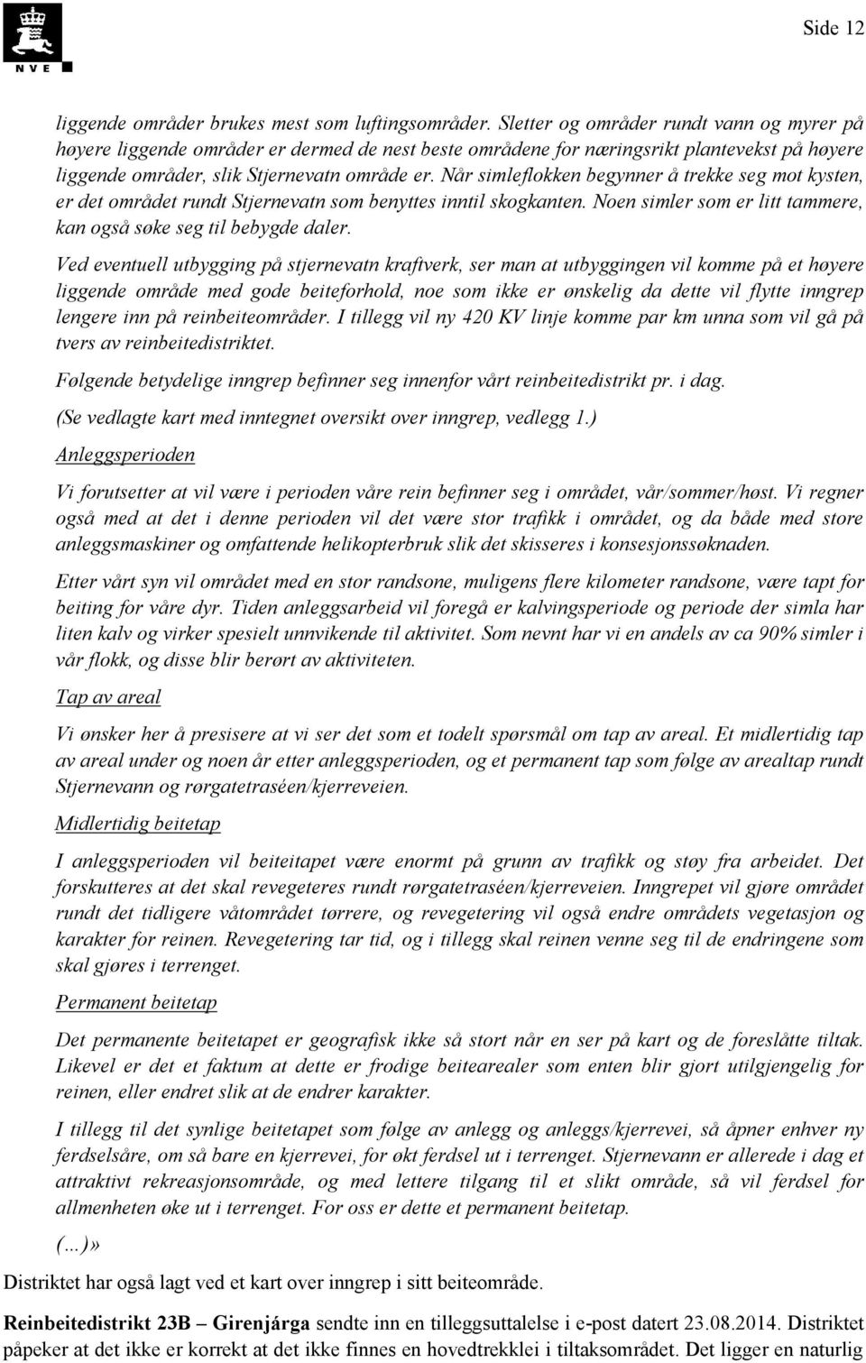 Når simleflokken begynner å trekke seg mot kysten, er det området rundt Stjernevatn som benyttes inntil skogkanten. Noen simler som er litt tammere, kan også søke seg til bebygde daler.