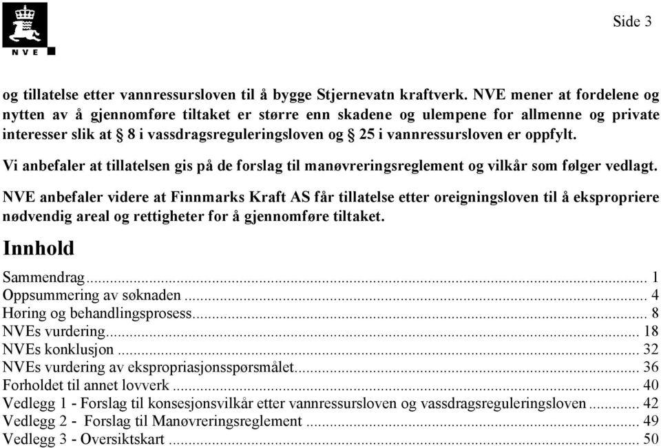 oppfylt. Vi anbefaler at tillatelsen gis på de forslag til manøvreringsreglement og vilkår som følger vedlagt.