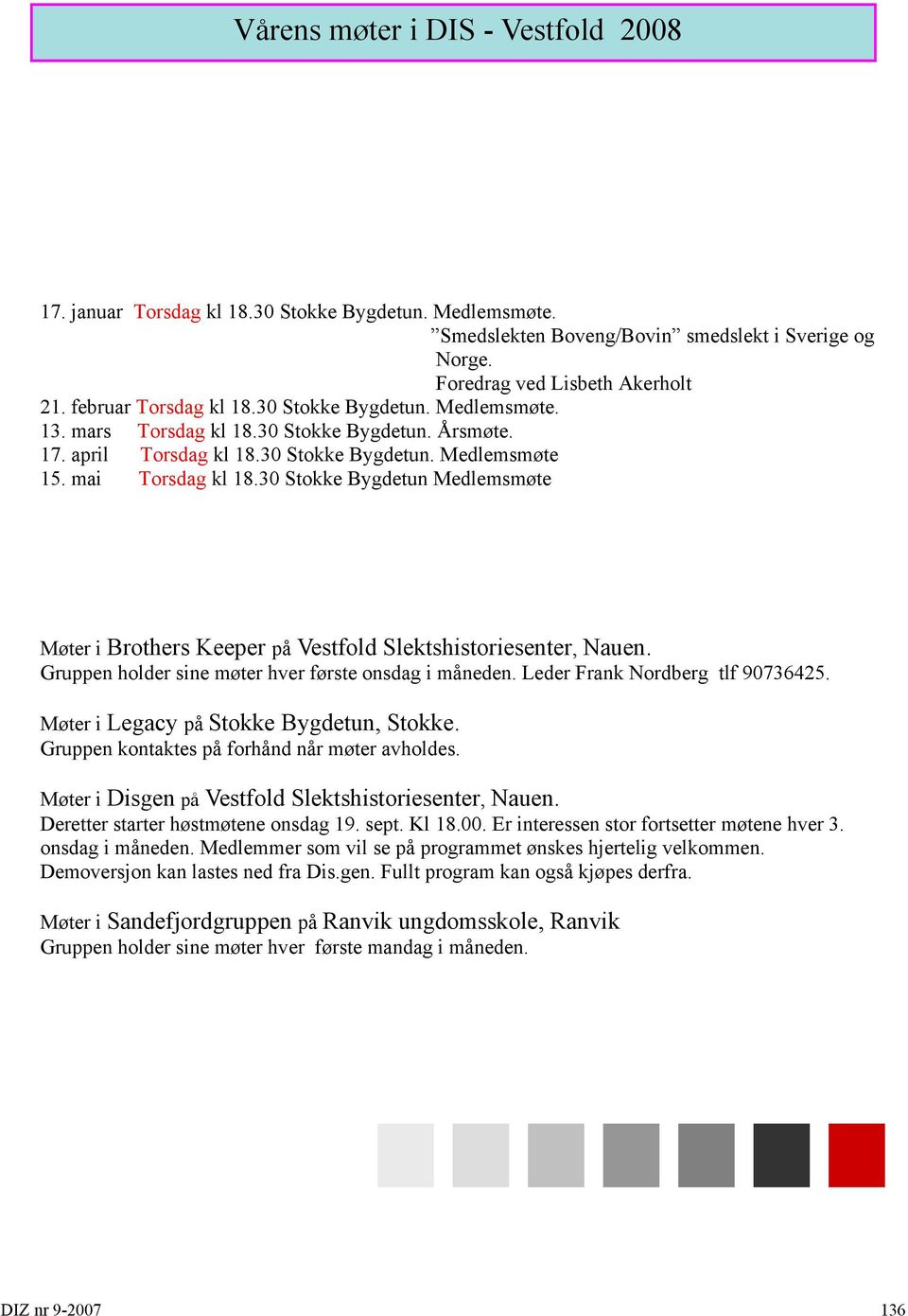 30 Stokke Bygdetun Medlemsmøte Møter i Brothers Keeper på Vestfold Slektshistoriesenter, Nauen. Gruppen holder sine møter hver første onsdag i måneden. Leder Frank Nordberg tlf 90736425.