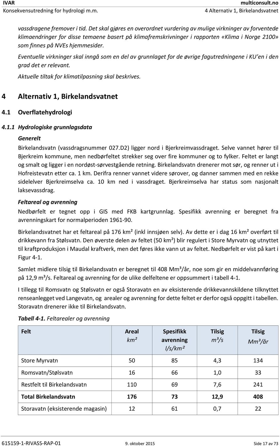 hjemmesider. Eventuelle virkninger skal inngå som en del av grunnlaget for de øvrige fagutredningene i KU en i den grad det er relevant. Aktuelle tiltak for klimatilpasning skal beskrives.