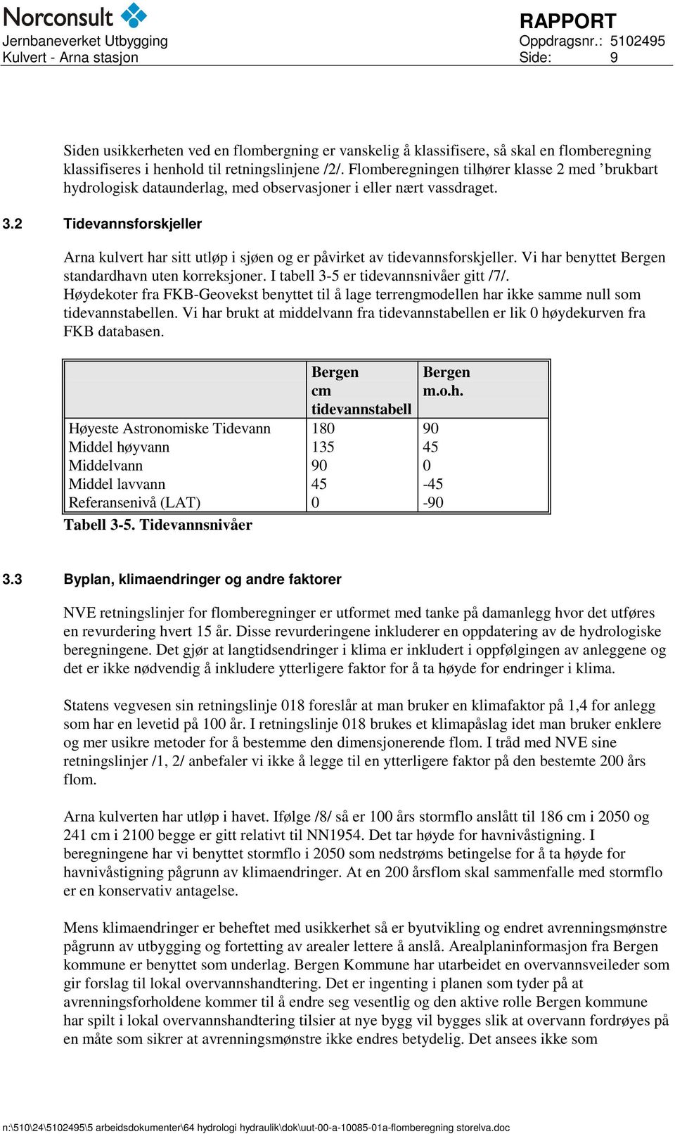 2 Tidevannsforskjeller Arna kulvert har sitt utløp i sjøen og er påvirket av tidevannsforskjeller. Vi har benyttet Bergen standardhavn uten korreksjoner. I tabell 3-5 er tidevannsnivåer gitt /7/.