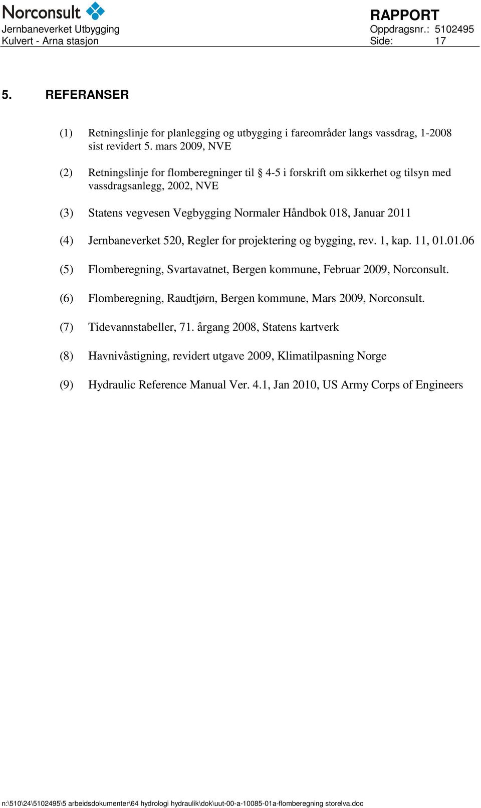 (4) Jernbaneverket 520, Regler for projektering og bygging, rev. 1, kap. 11, 01.01.06 (5) Flomberegning, Svartavatnet, Bergen kommune, Februar 2009, Norconsult.