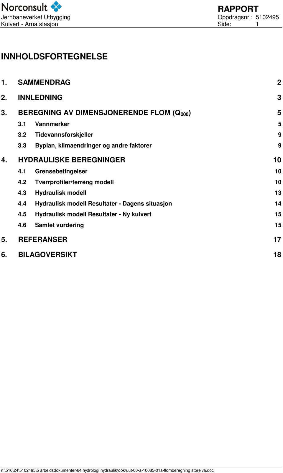 3 Byplan, klimaendringer og andre faktorer 9 4. HYDRAULISKE BEREGNINGER 10 4.1 Grensebetingelser 10 4.