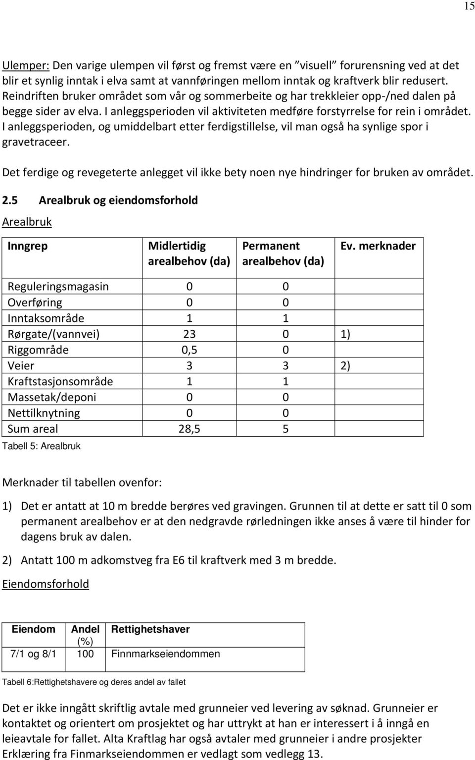 I anleggsperioden, og umiddelbart etter ferdigstillelse, vil man også ha synlige spor i gravetraceer. Det ferdige og revegeterte anlegget vil ikke bety noen nye hindringer for bruken av området. 2.