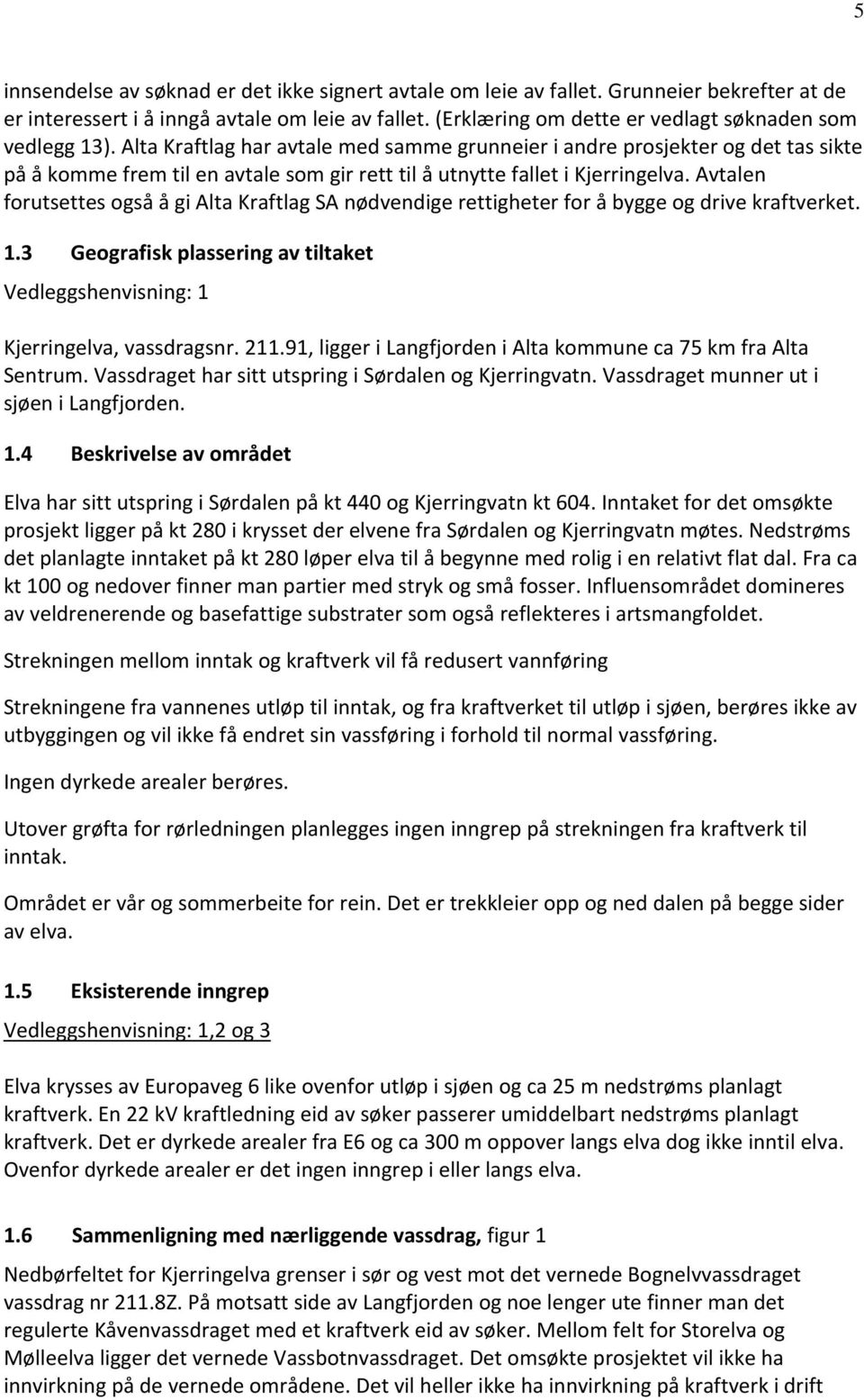 Alta Kraftlag har avtale med samme grunneier i andre prosjekter og det tas sikte på å komme frem til en avtale som gir rett til å utnytte fallet i Kjerringelva.