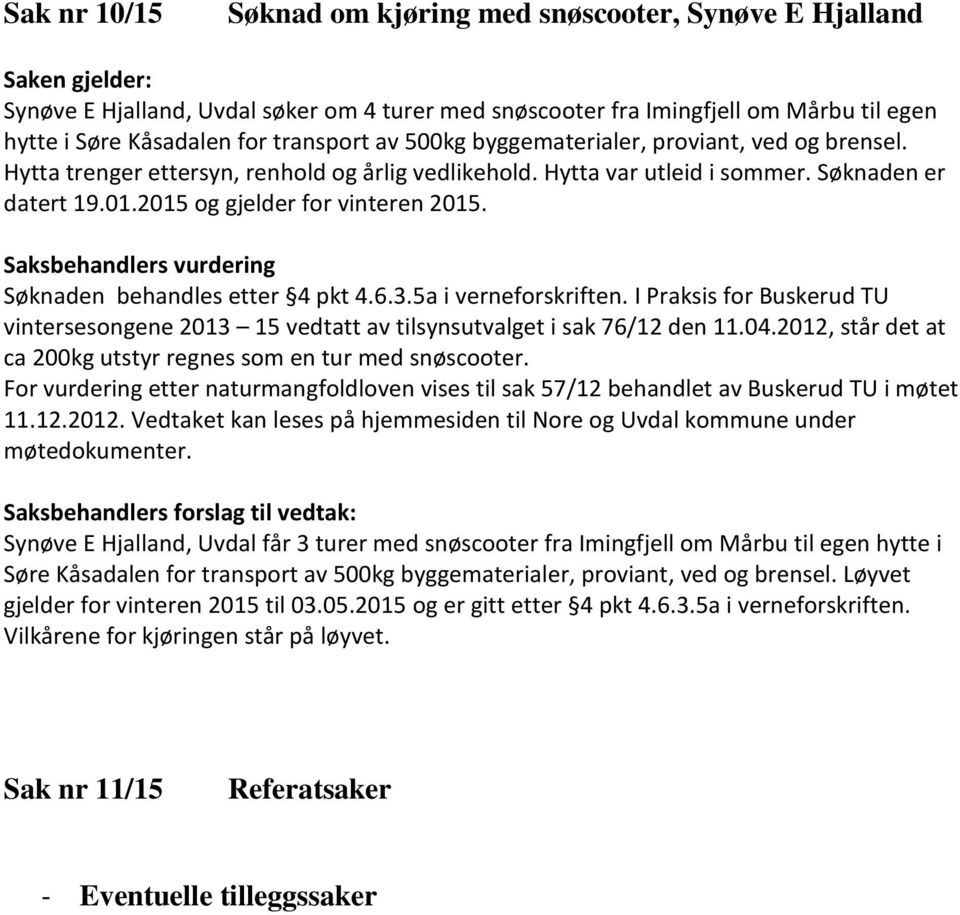 Saksbehandlers vurdering Søknaden behandles etter 4 pkt 4.6.3.5a i verneforskriften. I Praksis for Buskerud TU vintersesongene 2013 15 vedtatt av tilsynsutvalget i sak 76/12 den 11.04.