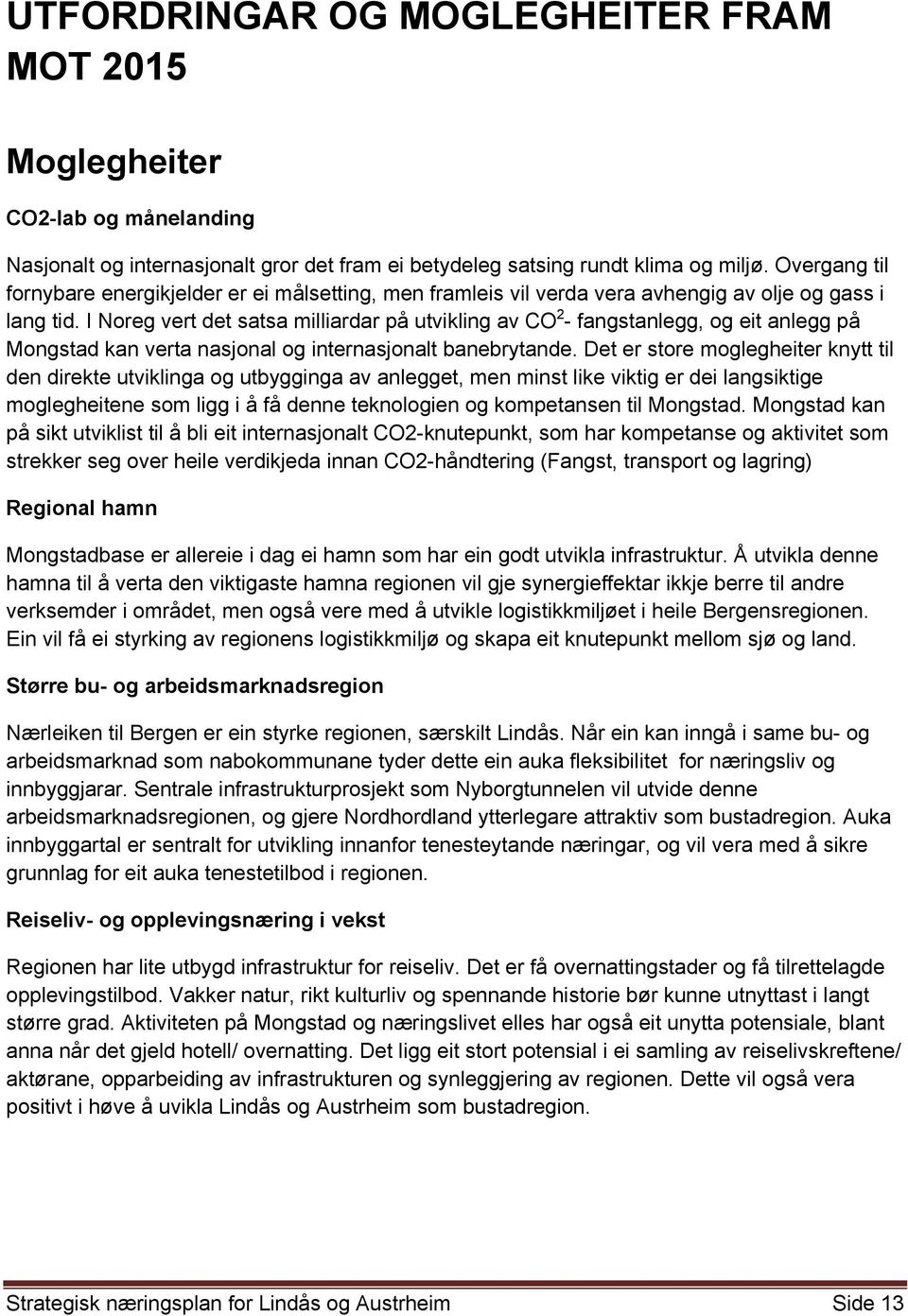 I Noreg vert det satsa milliardar på utvikling av CO 2 - fangstanlegg, og eit anlegg på Mongstad kan verta nasjonal og internasjonalt banebrytande.