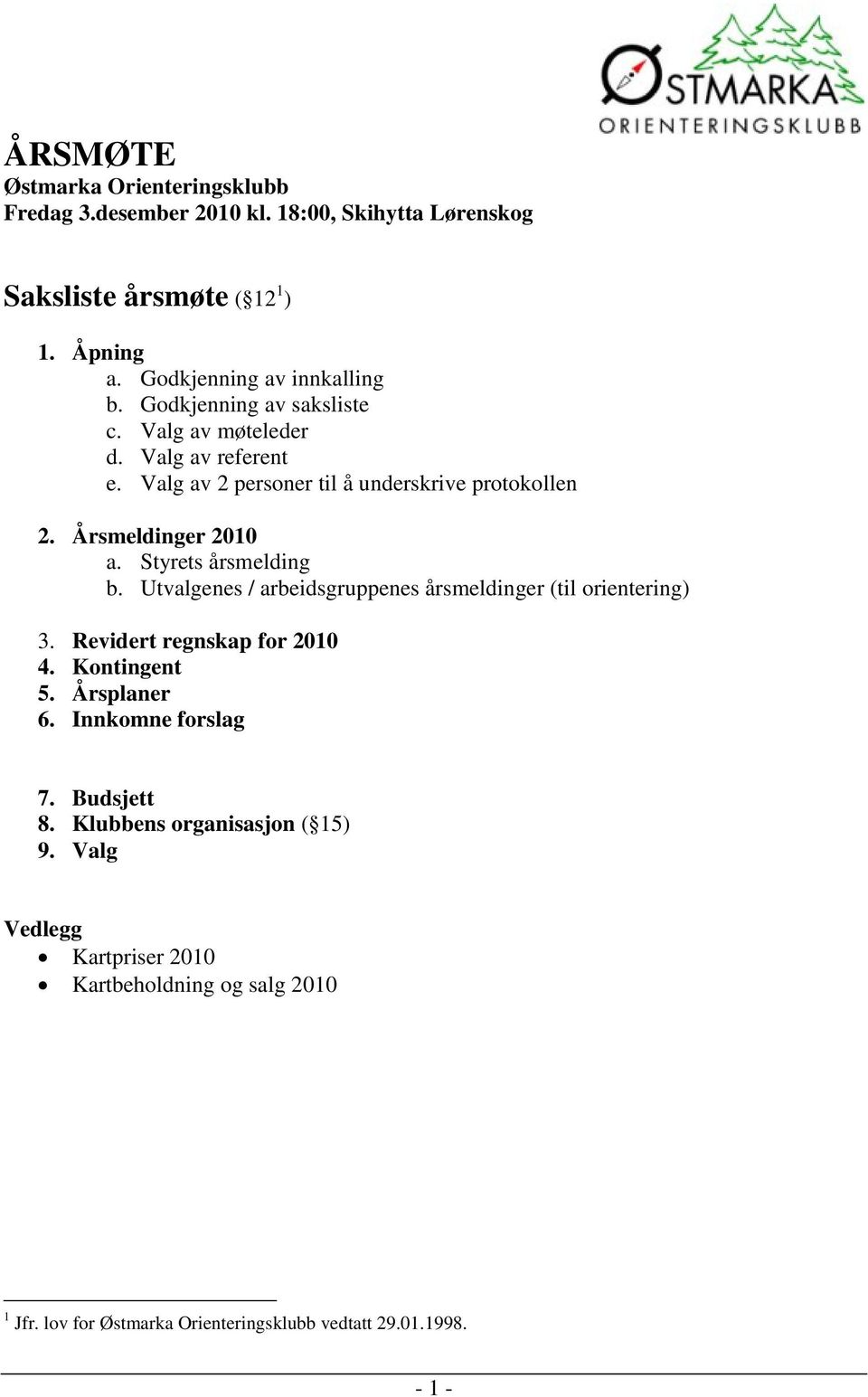 Styrets årsmelding b. Utvalgenes / arbeidsgruppenes årsmeldinger (til orientering) 3. Revidert regnskap for 2010 4. Kontingent 5. Årsplaner 6.