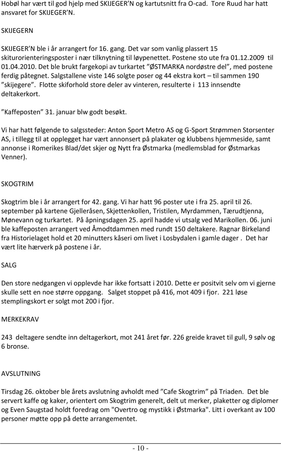 Det ble brukt fargekopi av turkartet ØSTMARKA nordøstre del, med postene ferdig påtegnet. Salgstallene viste 146 solgte poser og 44 ekstra kort til sammen 190 skijegere.