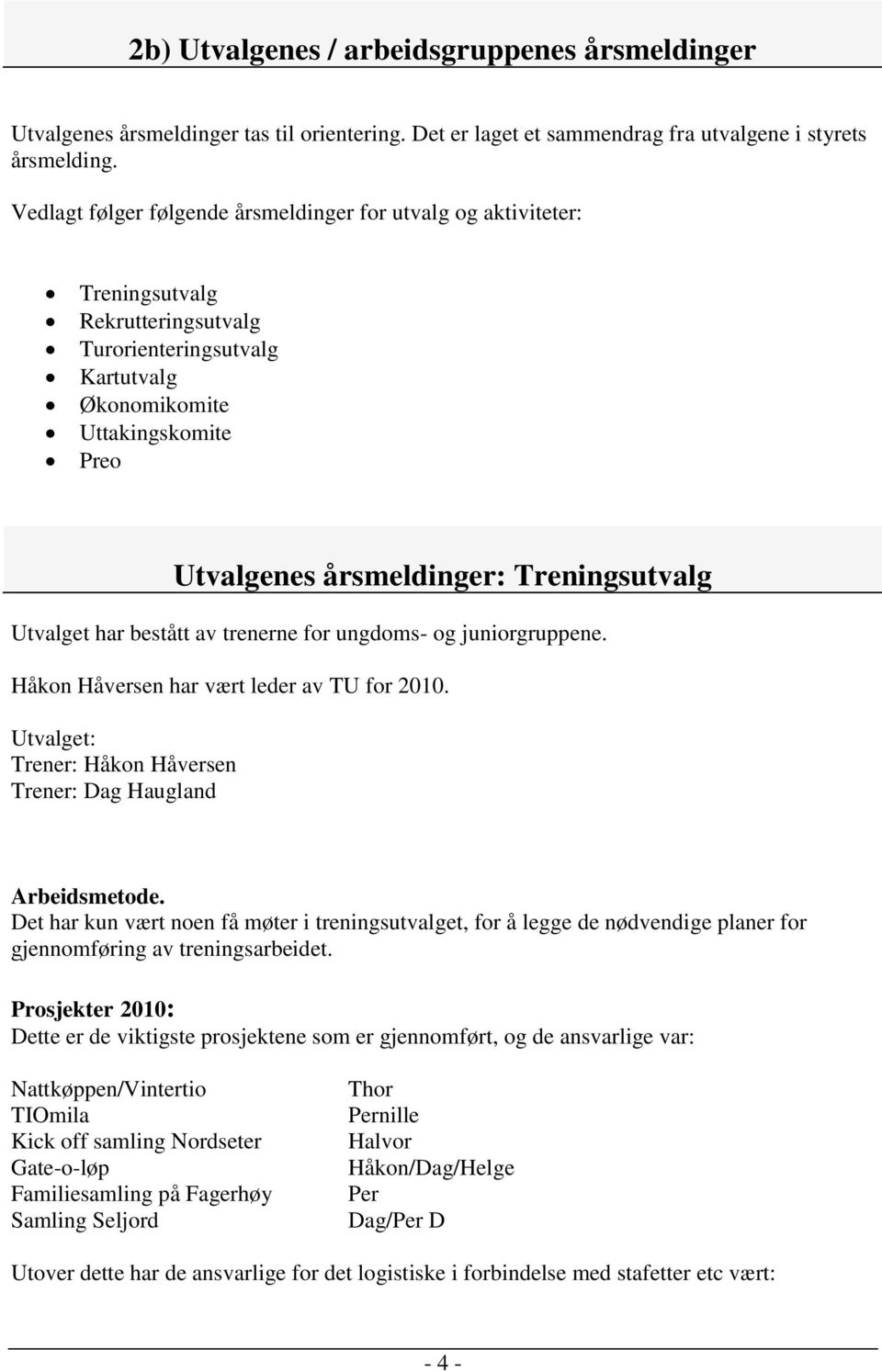 Treningsutvalg Utvalget har bestått av trenerne for ungdoms- og juniorgruppene. Håkon Håversen har vært leder av TU for 2010. Utvalget: Trener: Håkon Håversen Trener: Dag Haugland Arbeidsmetode.