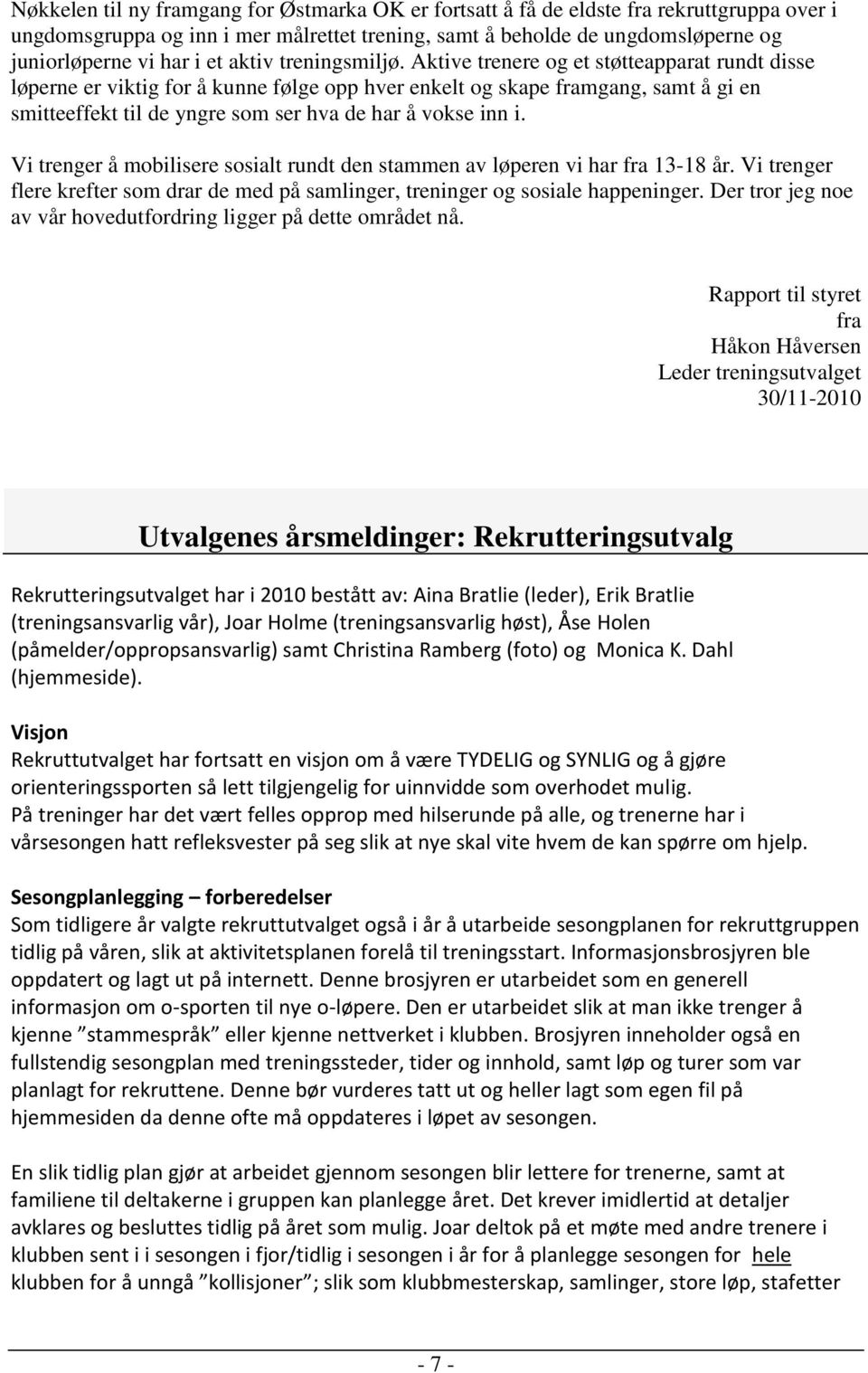 Aktive trenere og et støtteapparat rundt disse løperne er viktig for å kunne følge opp hver enkelt og skape framgang, samt å gi en smitteeffekt til de yngre som ser hva de har å vokse inn i.