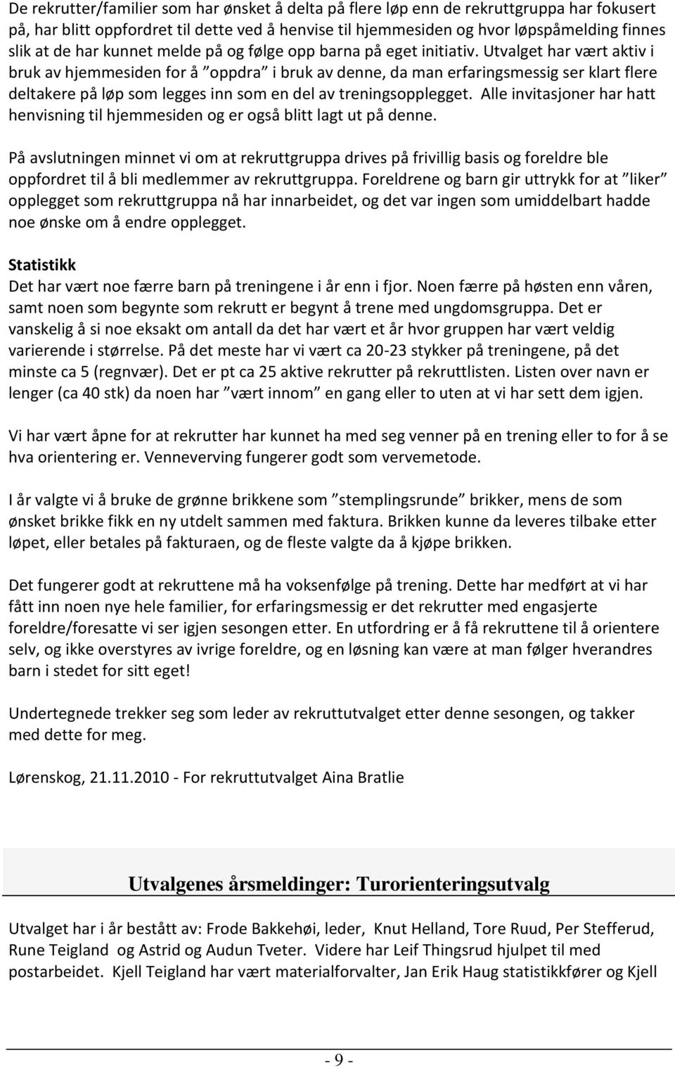 Utvalget har vært aktiv i bruk av hjemmesiden for å oppdra i bruk av denne, da man erfaringsmessig ser klart flere deltakere på løp som legges inn som en del av treningsopplegget.