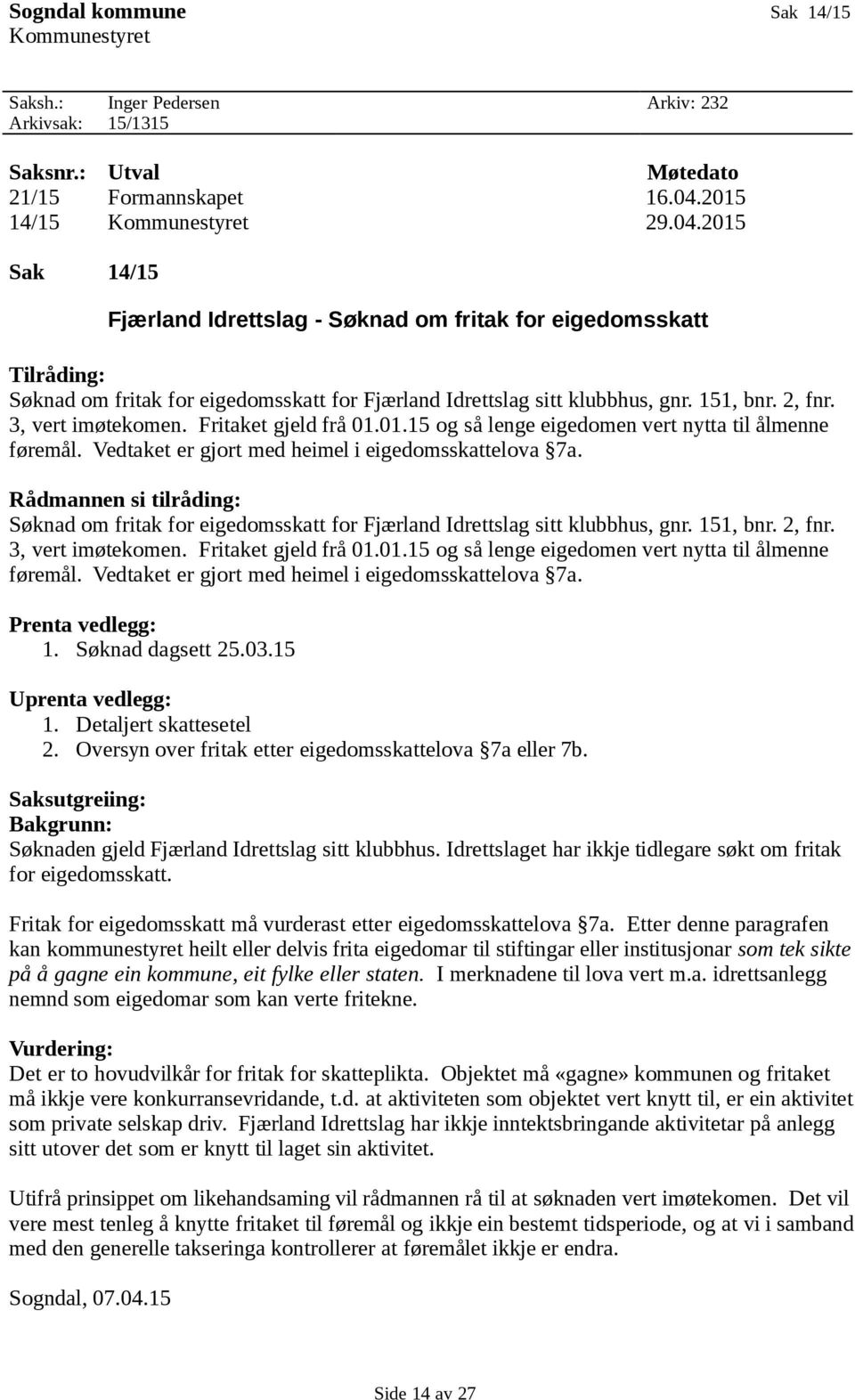 151, bnr. 2, fnr. 3, vert imøtekomen. Fritaket gjeld frå 01.01.15 og så lenge eigedomen vert nytta til ålmenne føremål. Vedtaket er gjort med heimel i eigedomsskattelova 7a.