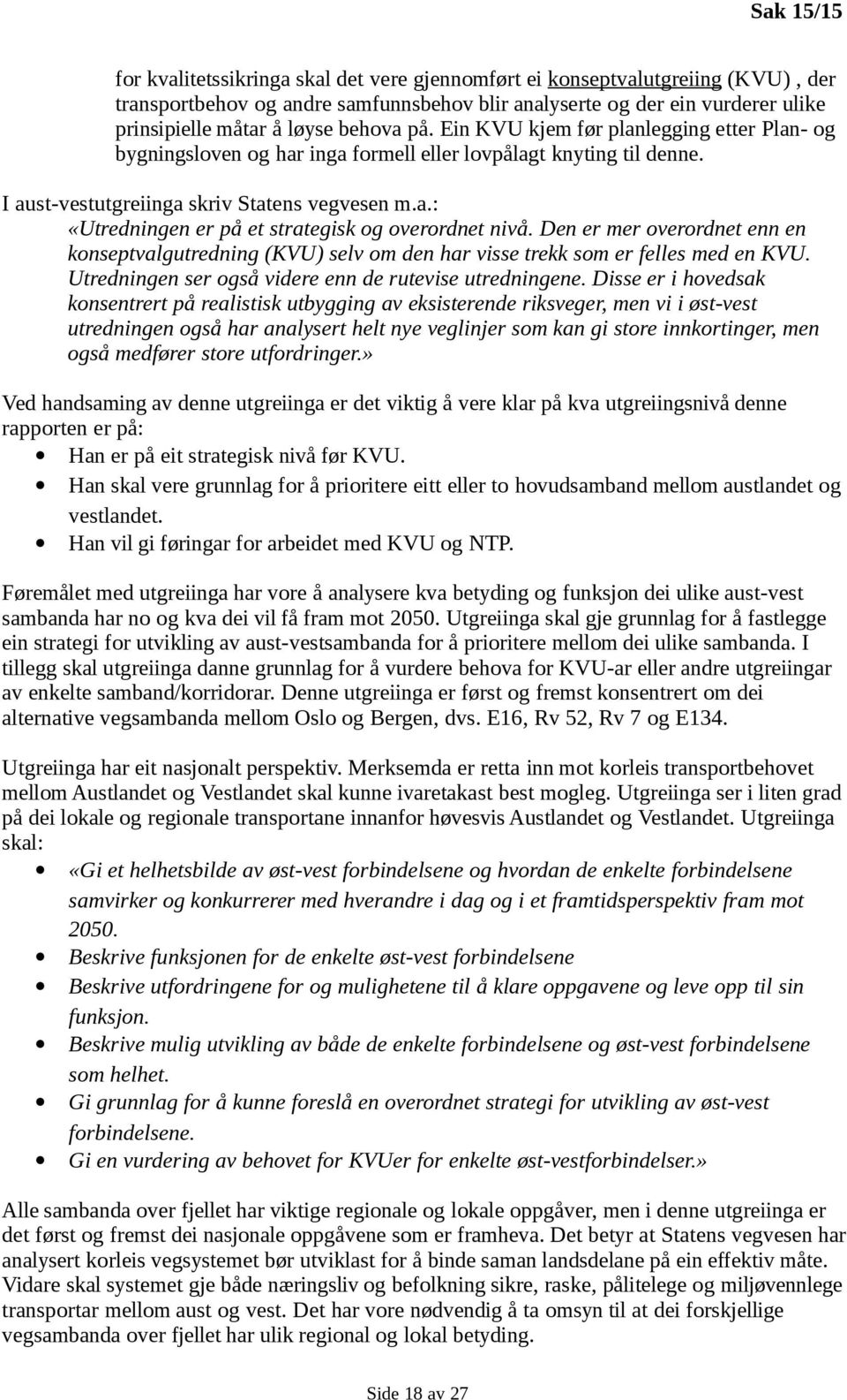 Den er mer overordnet enn en konseptvalgutredning (KVU) selv om den har visse trekk som er felles med en KVU. Utredningen ser også videre enn de rutevise utredningene.