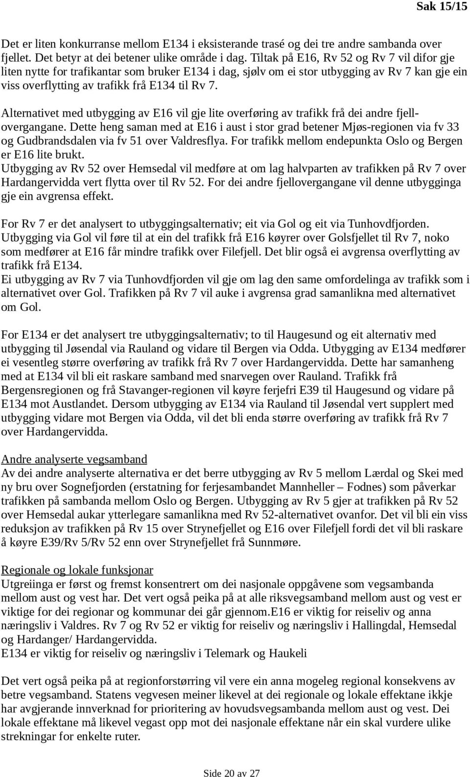 Alternativet med utbygging av E16 vil gje lite overføring av trafikk frå dei andre fjellovergangane.