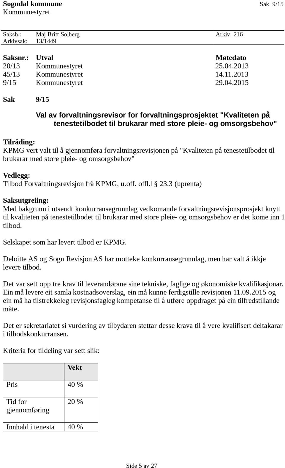 2015 Sak 9/15 Val av forvaltningsrevisor for forvaltningsprosjektet "Kvaliteten på tenestetilbodet til brukarar med store pleie- og omsorgsbehov" Tilråding: KPMG vert valt til å gjennomføra